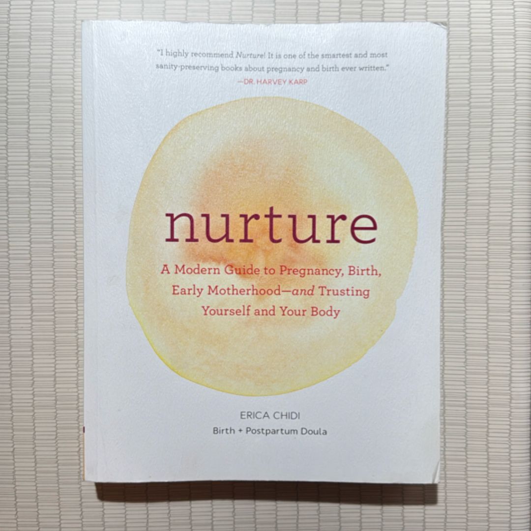 Nurture: a Modern Guide to Pregnancy, Birth, Early Motherhood--And Trusting Yourself and Your Body (Pregnancy Books, Mom to Be Gifts, Newborn Books, Birthing Books)