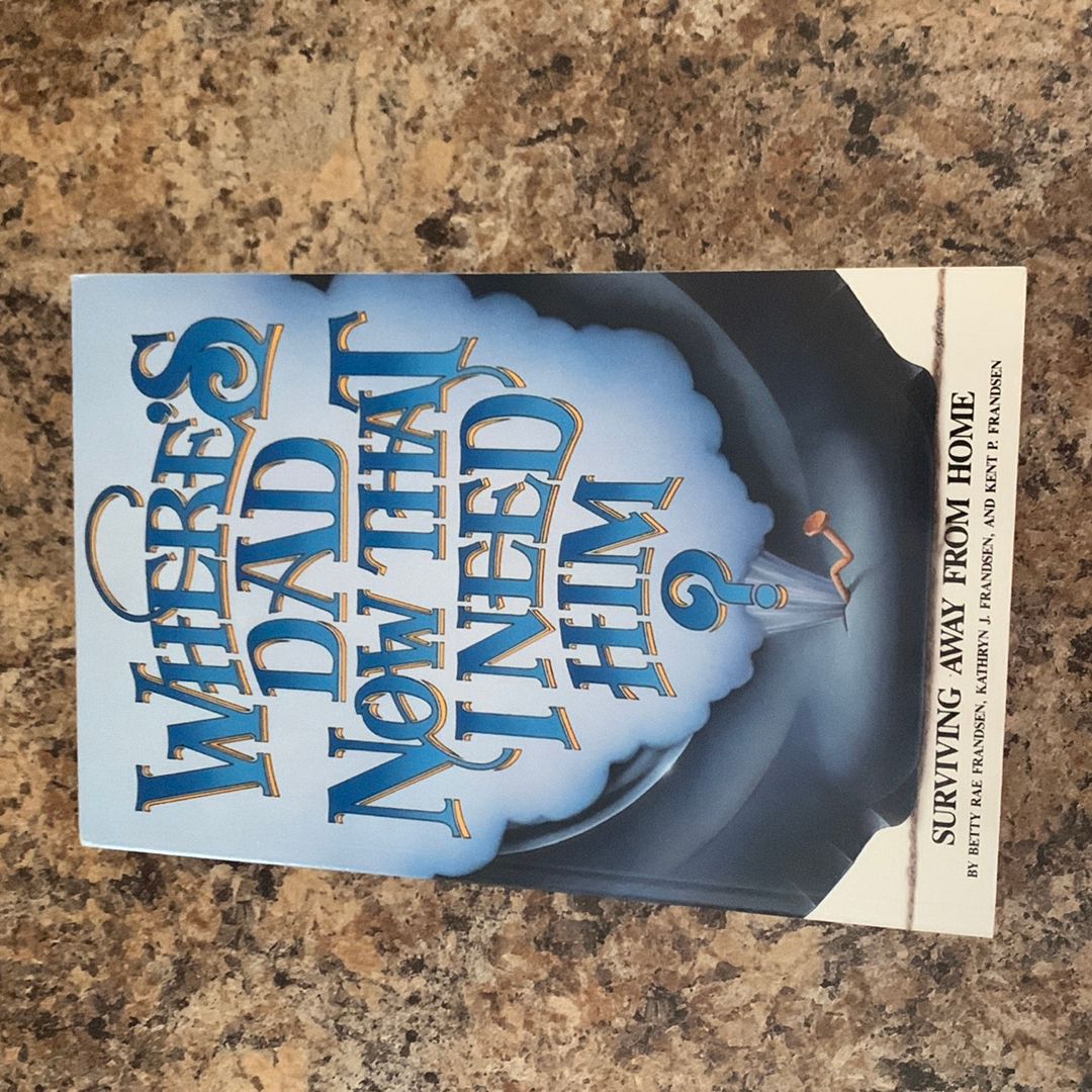 Where's Dad Now That I Need Him?