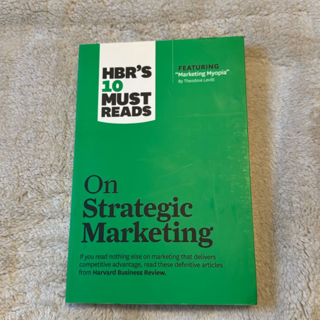 HBR's 10 Must Reads on Strategic Marketing (with Featured Article Marketing Myopia, by Theodore Levitt)