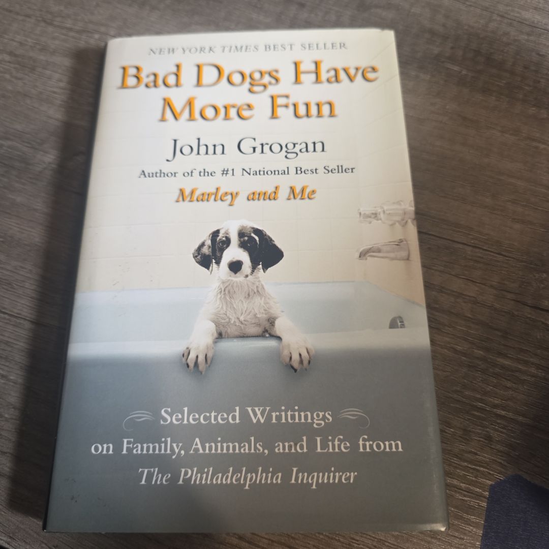 Bad Dogs Have More Fun Selected Writings on Family, Animals, and Life