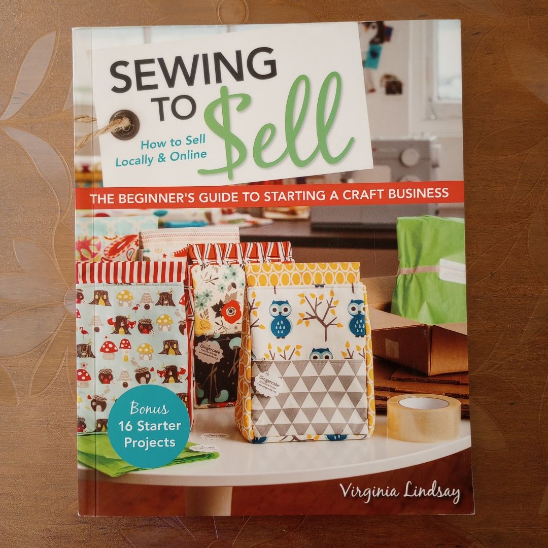 Sewing to Sell - The Beginner's Guide to Starting a Craft Business