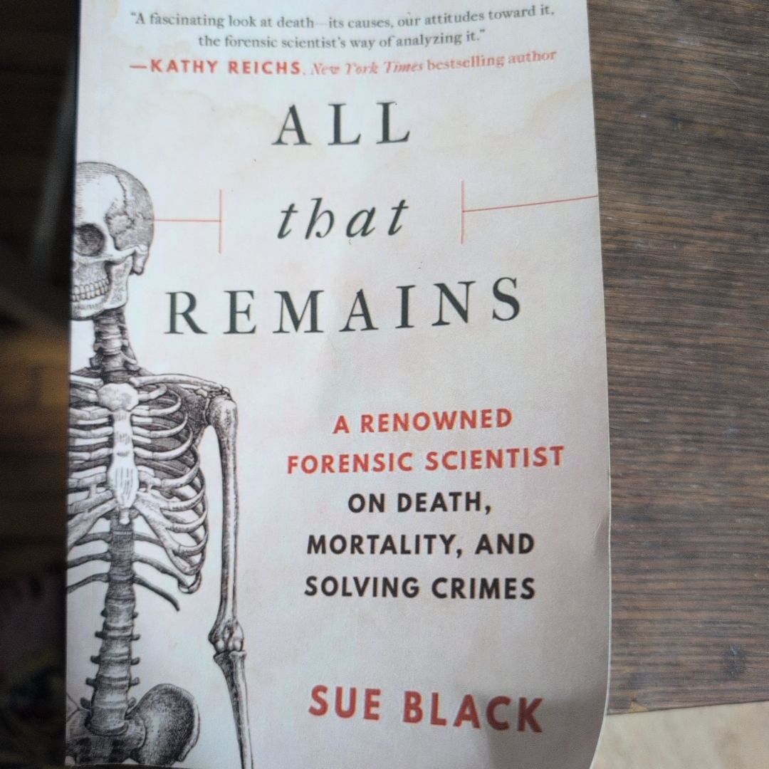 [Sue Black] All That Remains: a Renowned Forensic Scientist on Death, Mortality, and Solving Crimes
