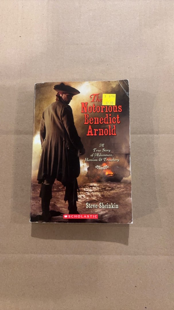 The Notorious Benedict Arnold A True Story of Adventure, Heroism, & Treachery