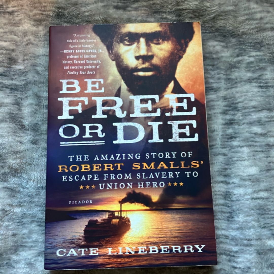 Be Free or Die: the Amazing Story of Robert Smalls' Escape from Slavery to Union Hero