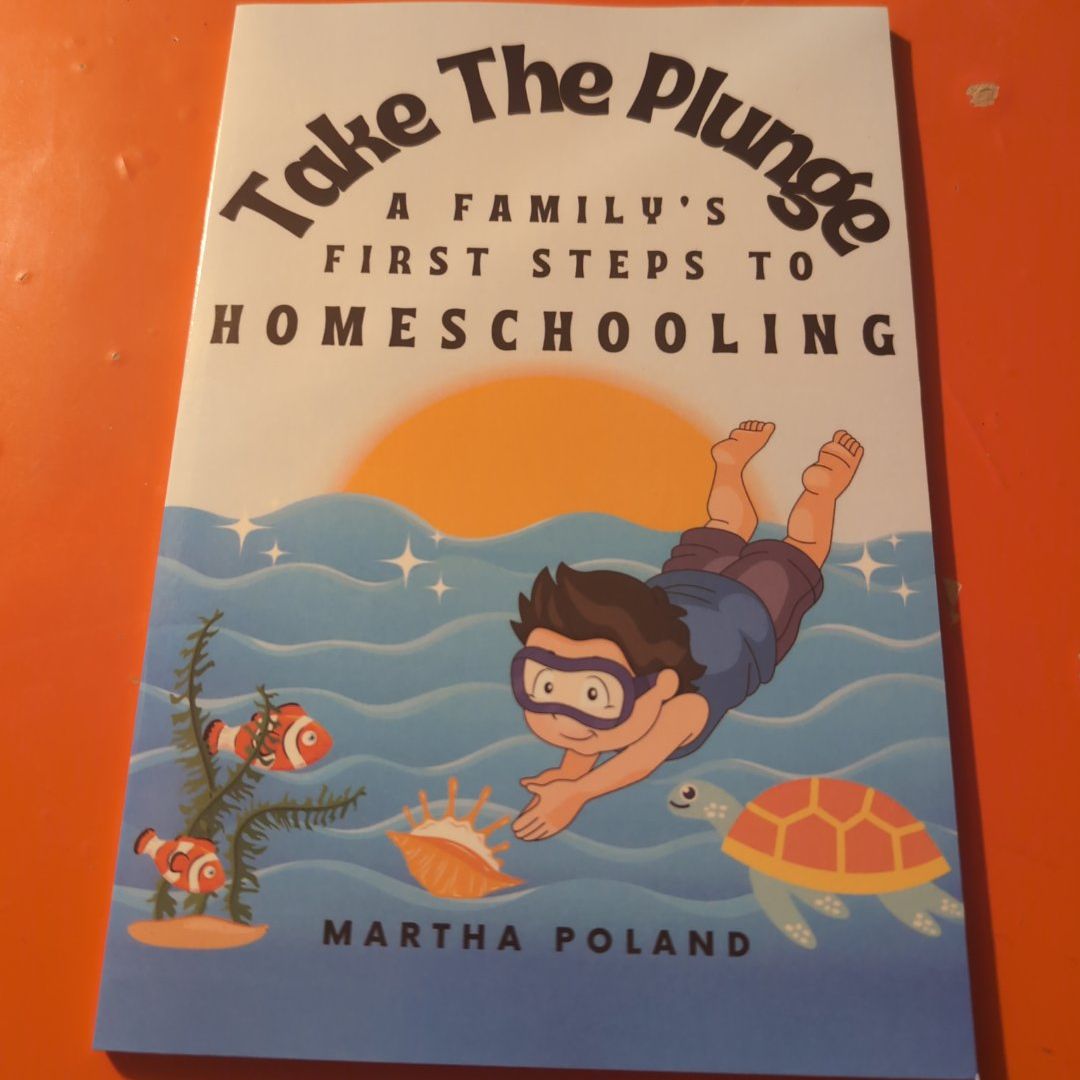 Take The Plunge A Family's First Steps to Homeschooling