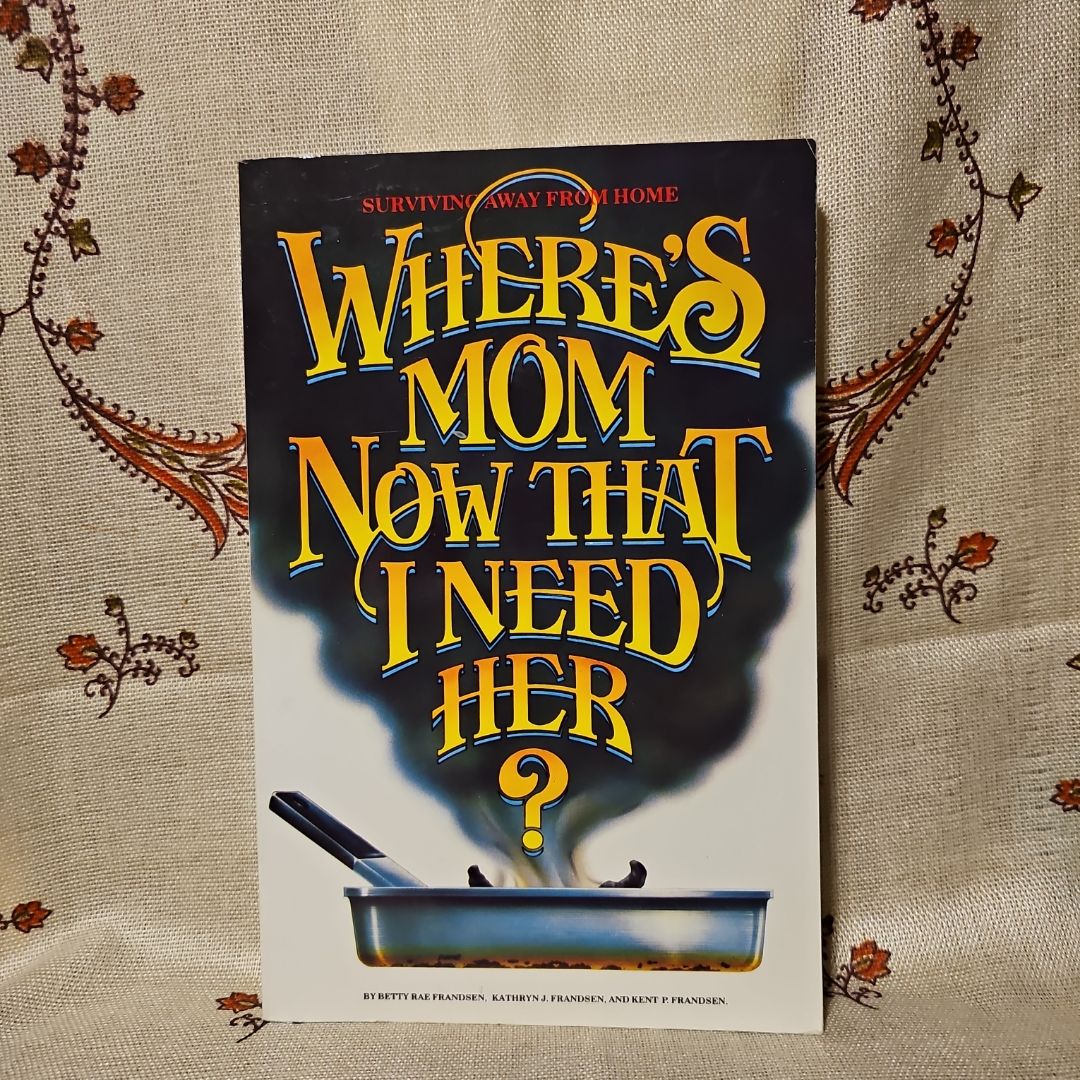 Where's Mom Now That I Need Her?