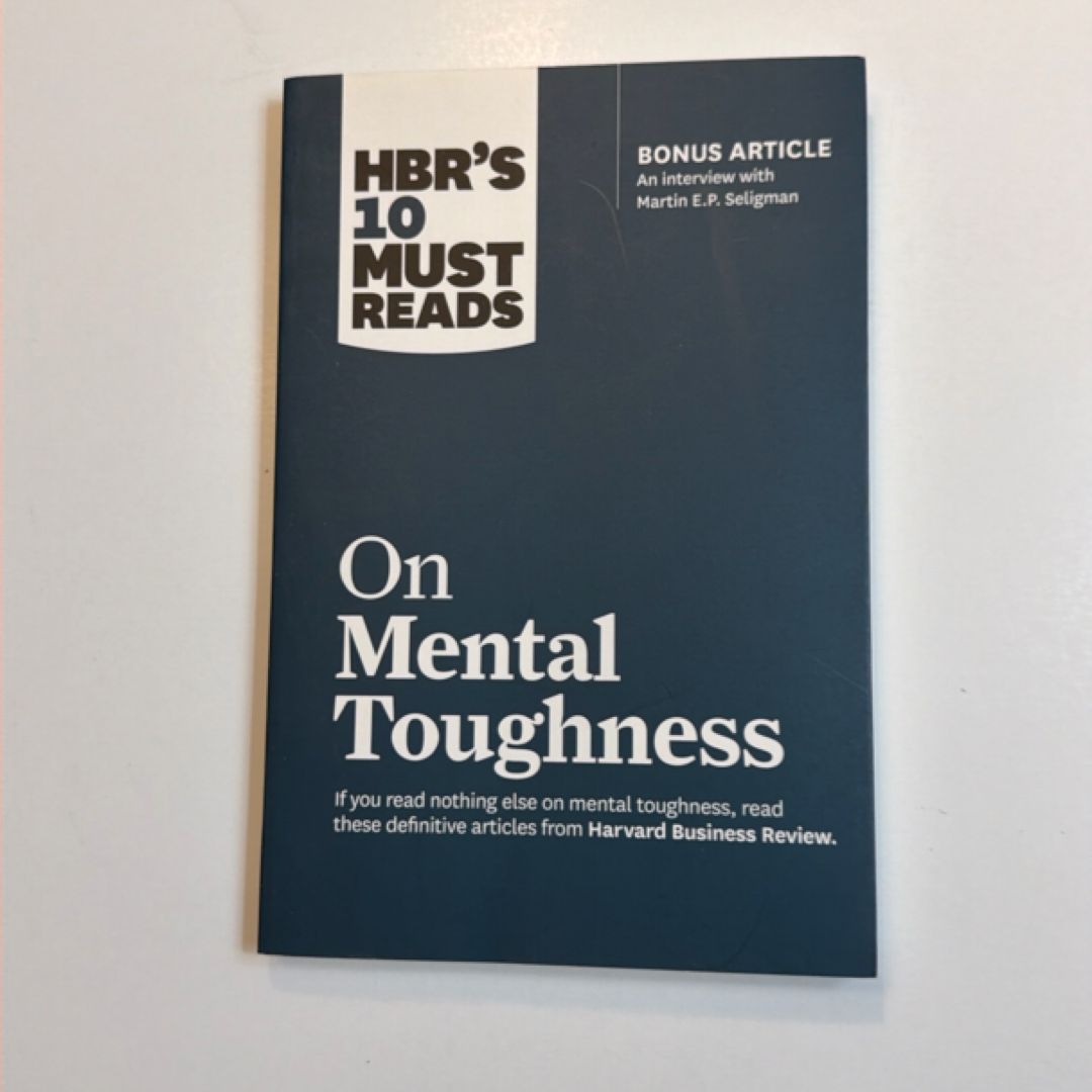 HBR's 10 Must Reads on Mental Toughness (with Bonus Interview Post-Traumatic Growth and Building Resilience with Martin Seligman) (HBR's 10 Must Reads)