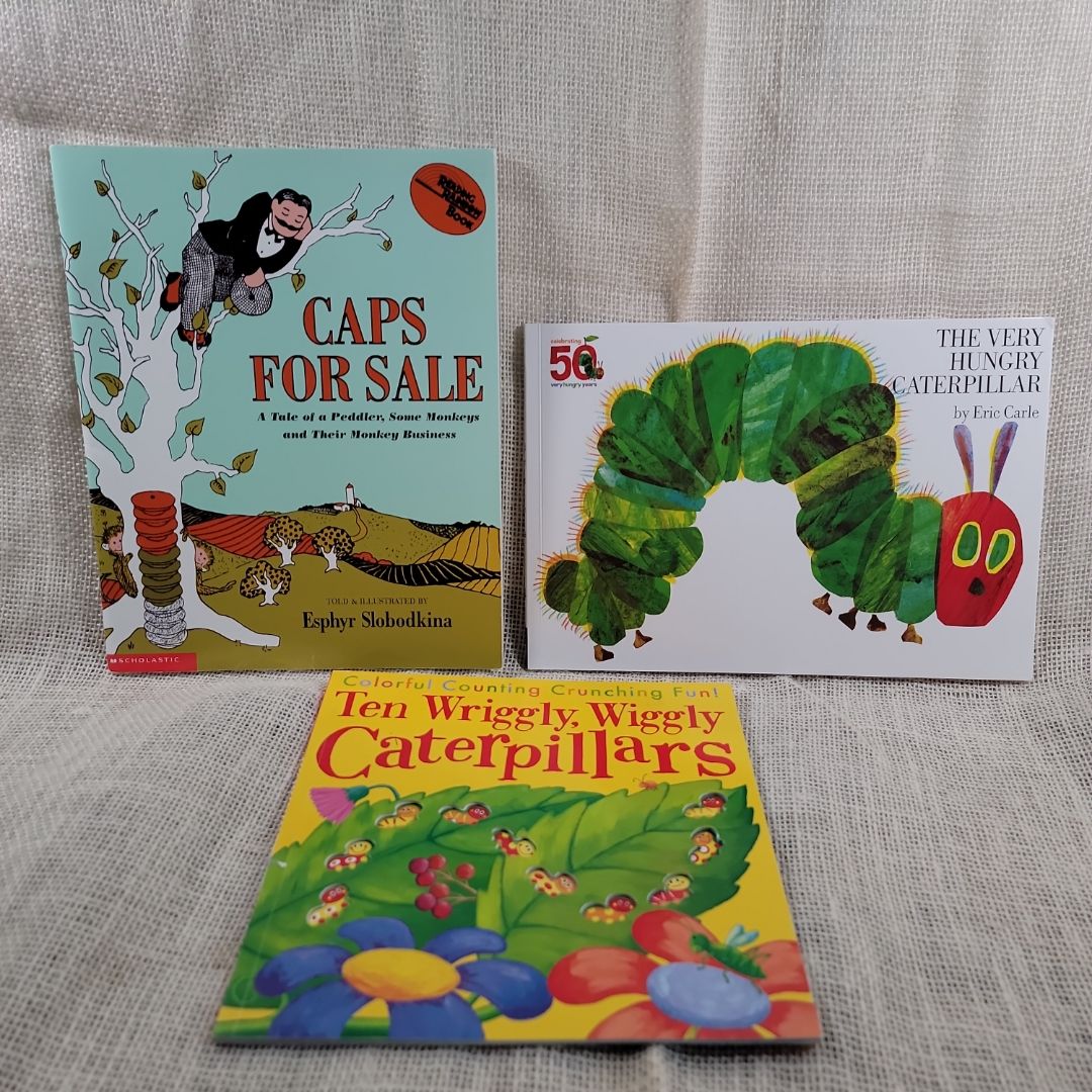 The Very Hungry Caterpillar; Caps for Sale; Ten Wriggly, Wriggly Caterpillars