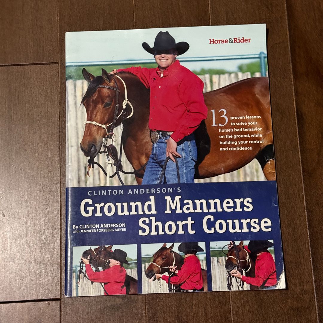 Clinton Anderson's Ground Manners Short Course 13 Proven Lessons to Solve Your Horse's Bad Behavior on the Ground, While Building Your Control and Confidence