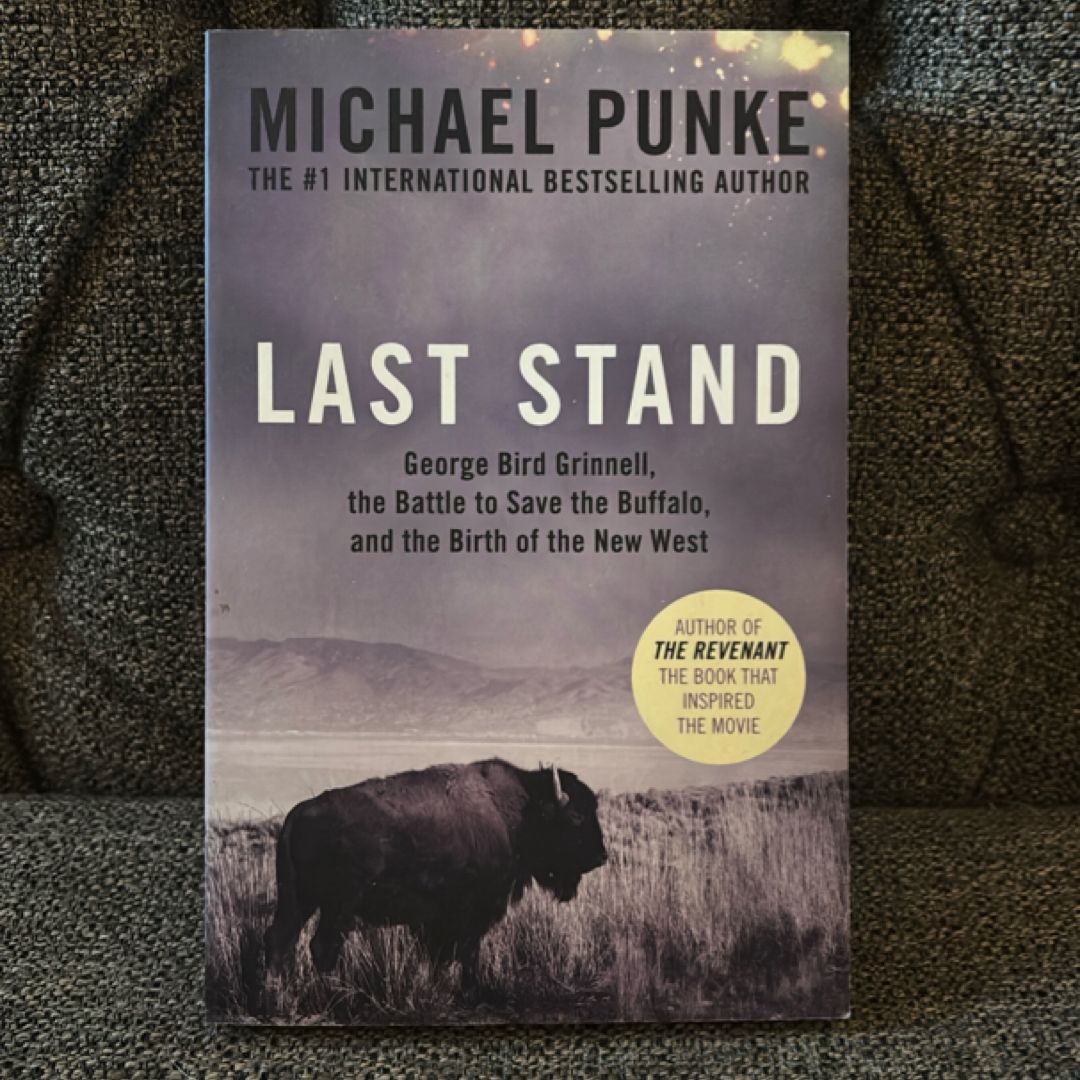 Last Stand: George Bird Grinnell, the Battle to Save the Buffalo, and the Birth of the New West