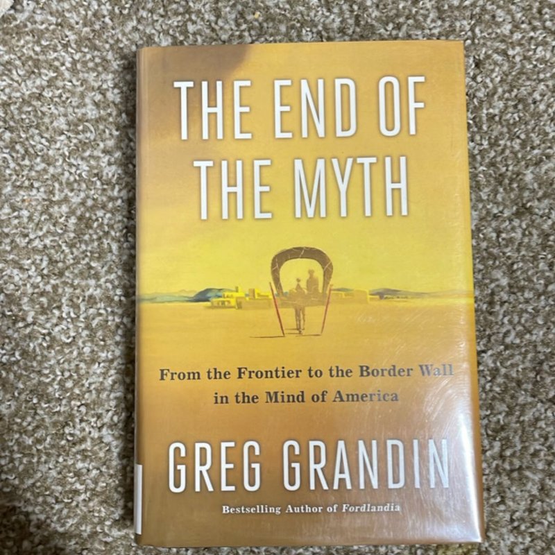 The End of the Myth by Greg Grandin