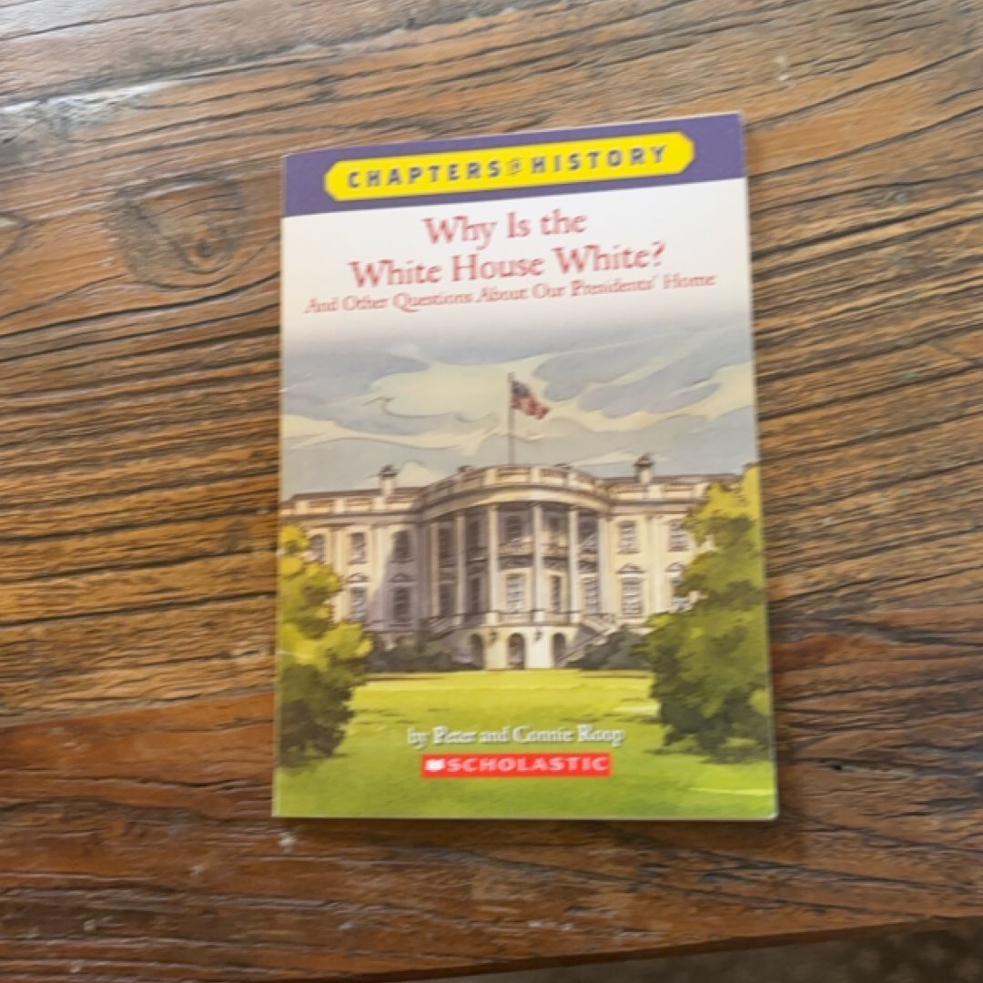 Why is the White House White? And Other Questions about Our Presidents' Home