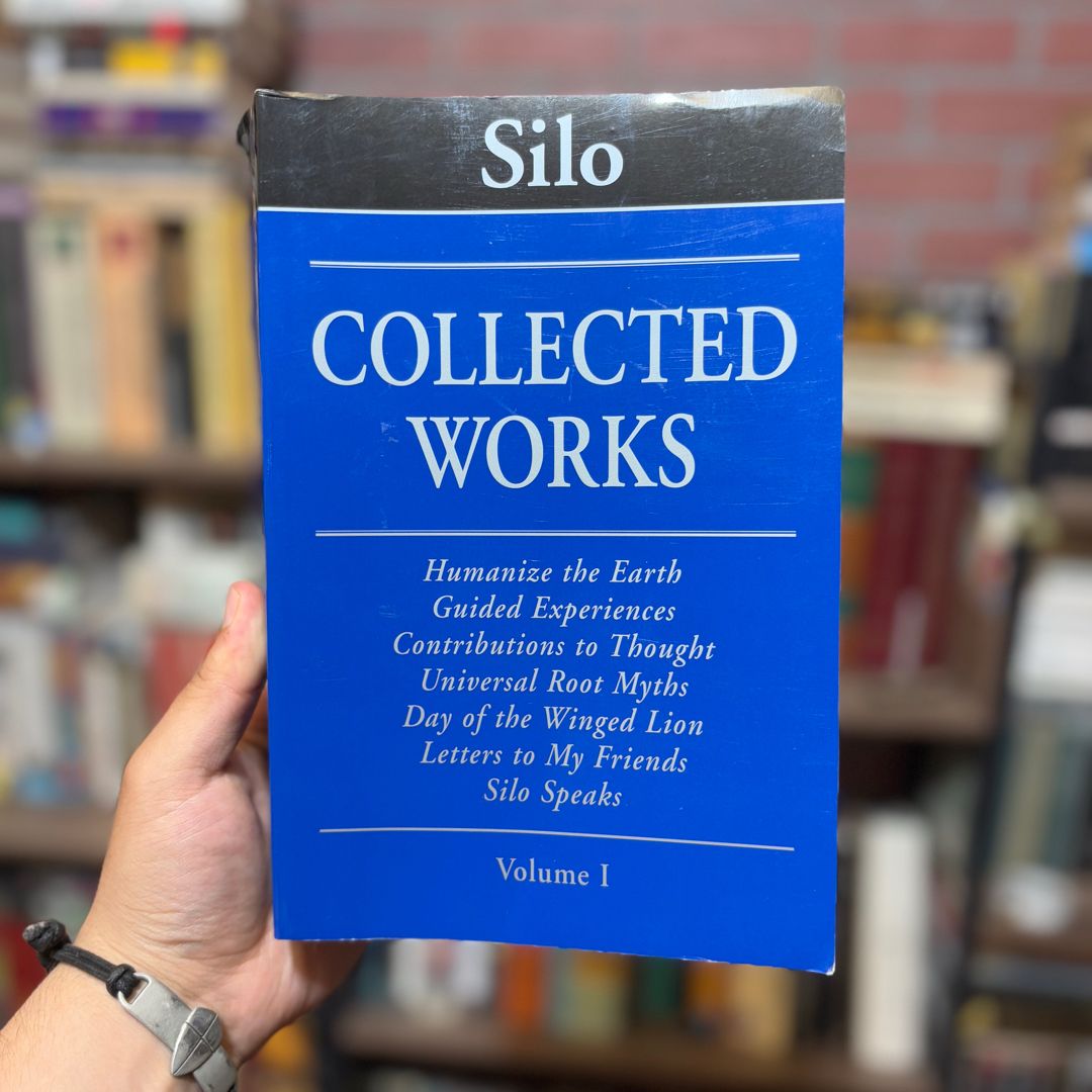 Silo Collected Works Volume I Humanize the Earth, Guided Experiences, Contributions to Thought, Universal Root Myths, Day of the Winged Lion, Letters to My Friends, Silo Speaks