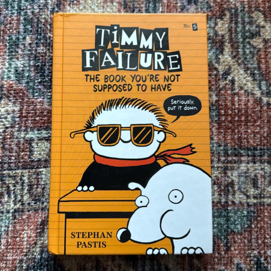Timmy Failure: the Book You're Not Supposed to Have by Stephan Pastis