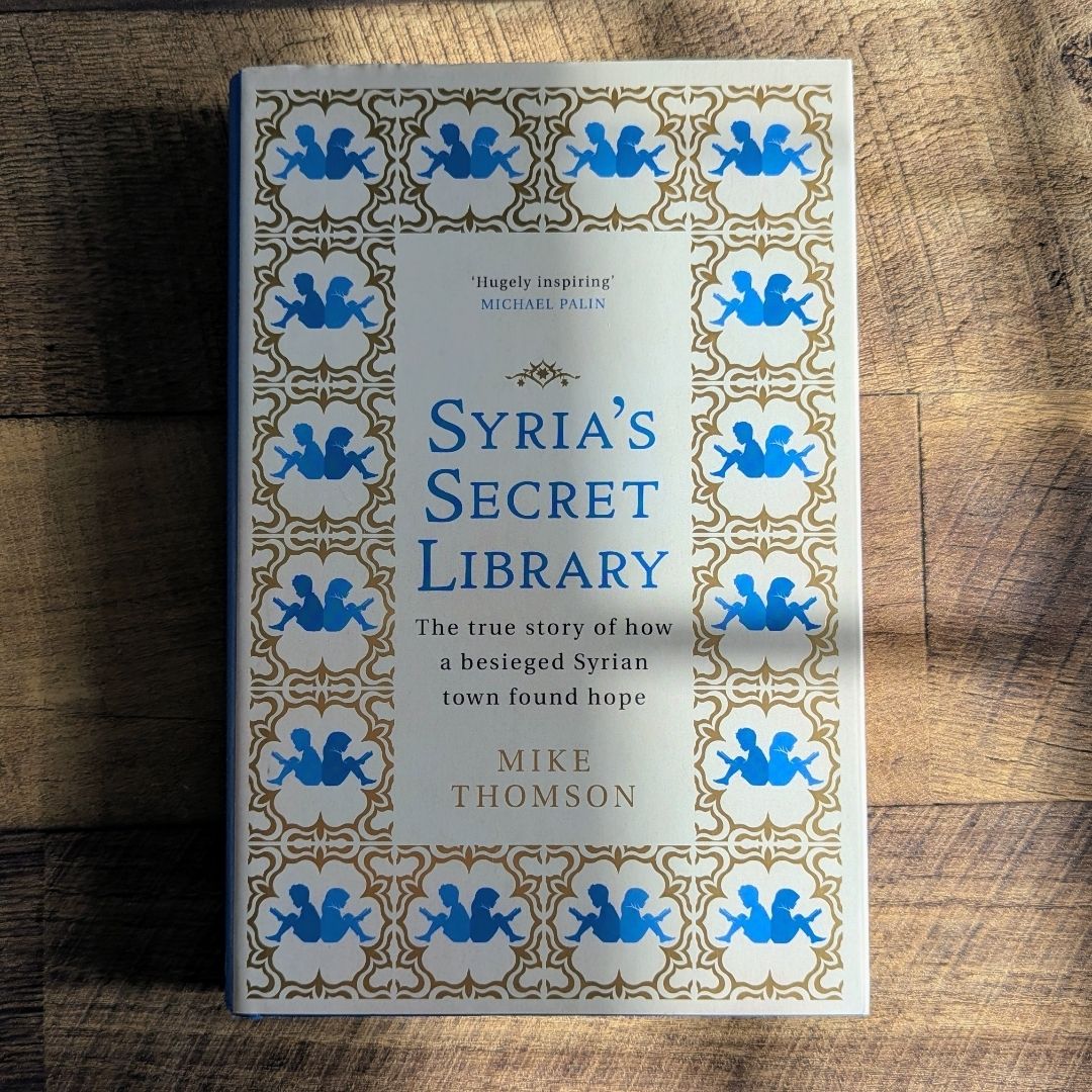 Syria's Secret Library The True Story of how a Besieged Syrian Town Found Hope