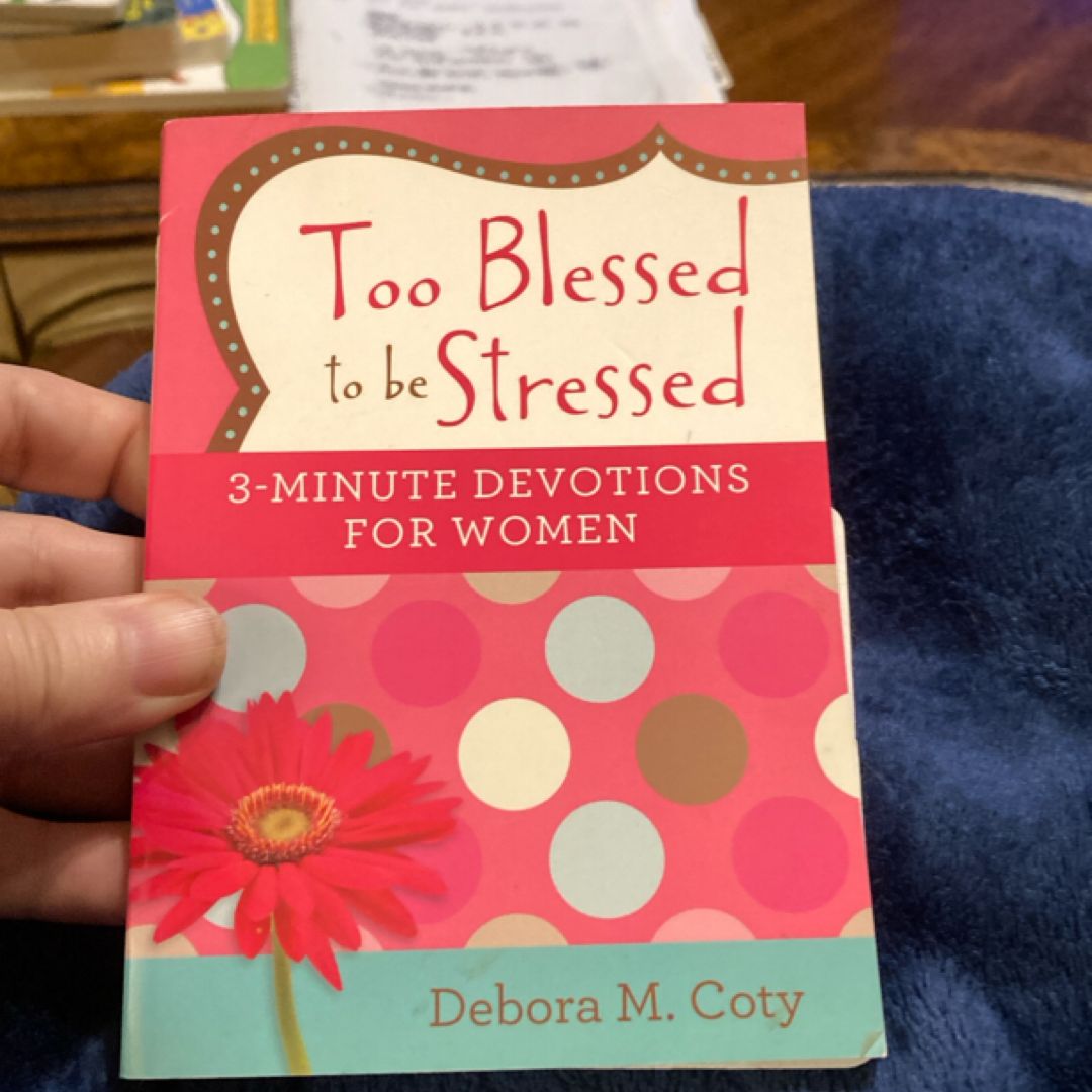 Too Blessed to Be Stressed: 3-Minute Devotions for Women