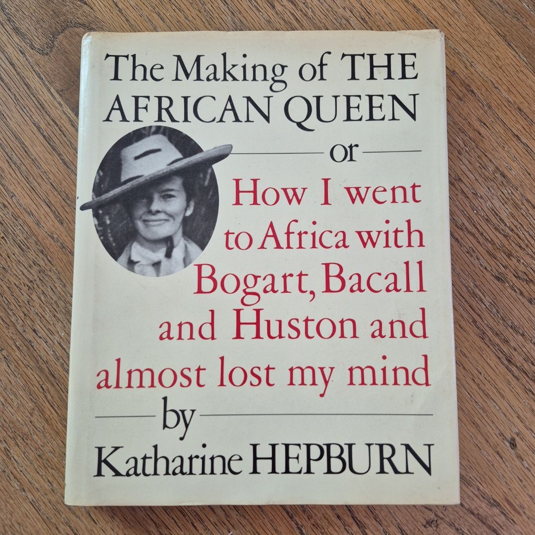 The Making of "The African Queen": or How I Went to Africa with Bogart, Bacall and Almost Lost My Life