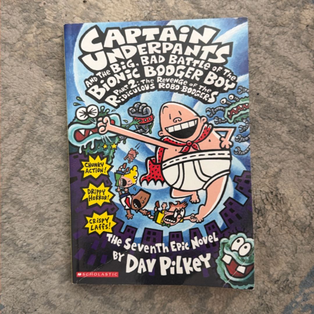 Captain Underpants and the Big, Bad Battle of the Bionic Booger Boy Revenge of the ridiculous robo-boogers. Part 2
