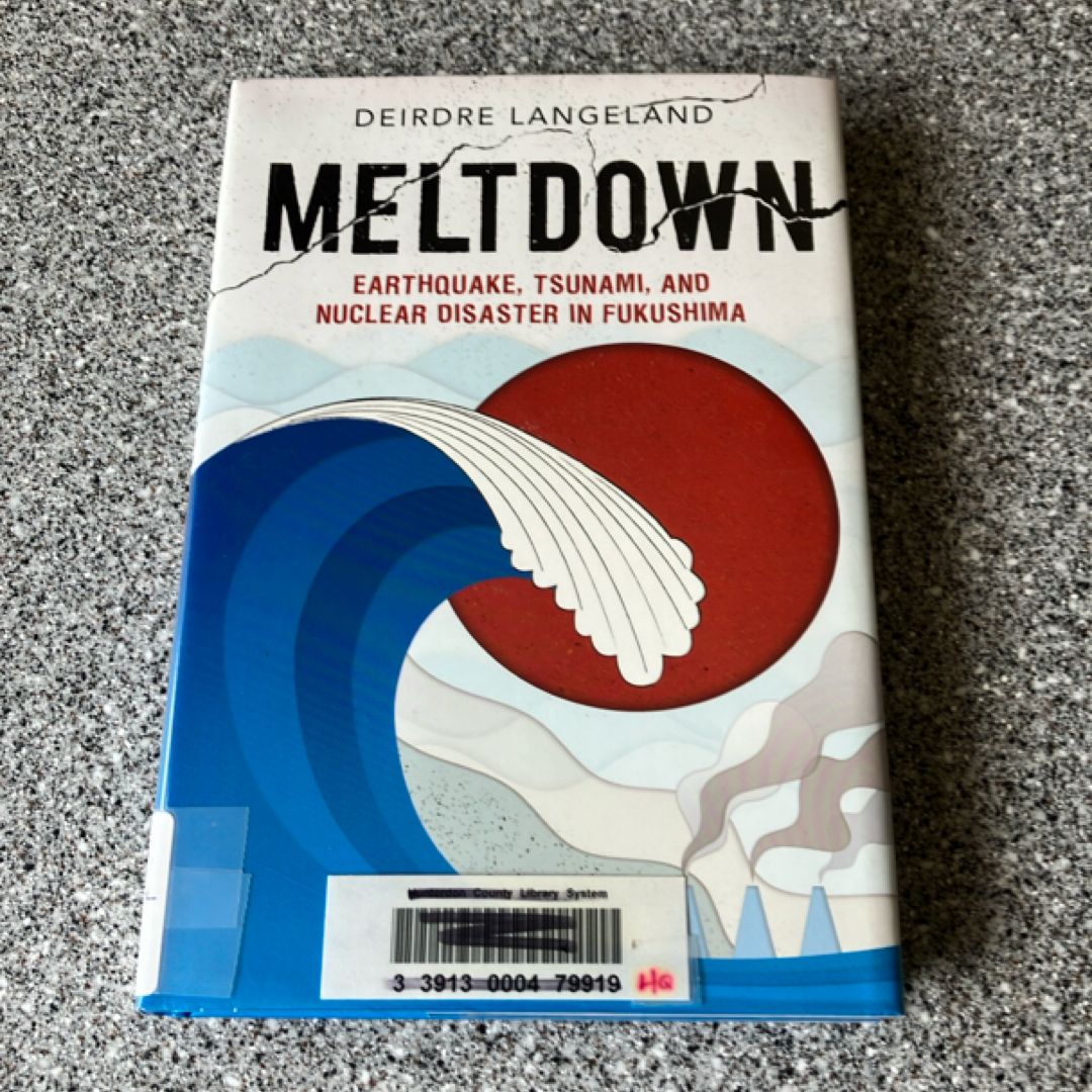 Meltdown: Earthquake, Tsunami, and Nuclear Disaster in Fukushima