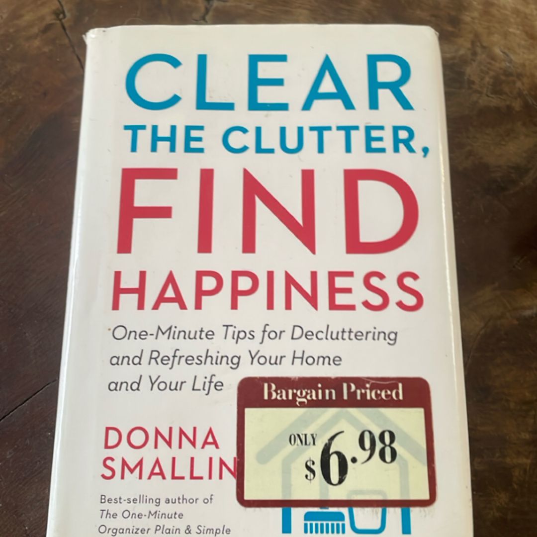 Clear the Clutter, Find Happiness: One-Minute Tips for Decluttering and Refreshing Your Home and Your Life