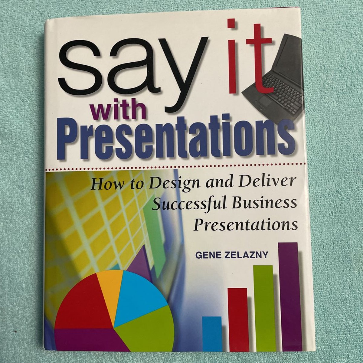 Say It with Presentations: How to Design and Deliver Successful ...