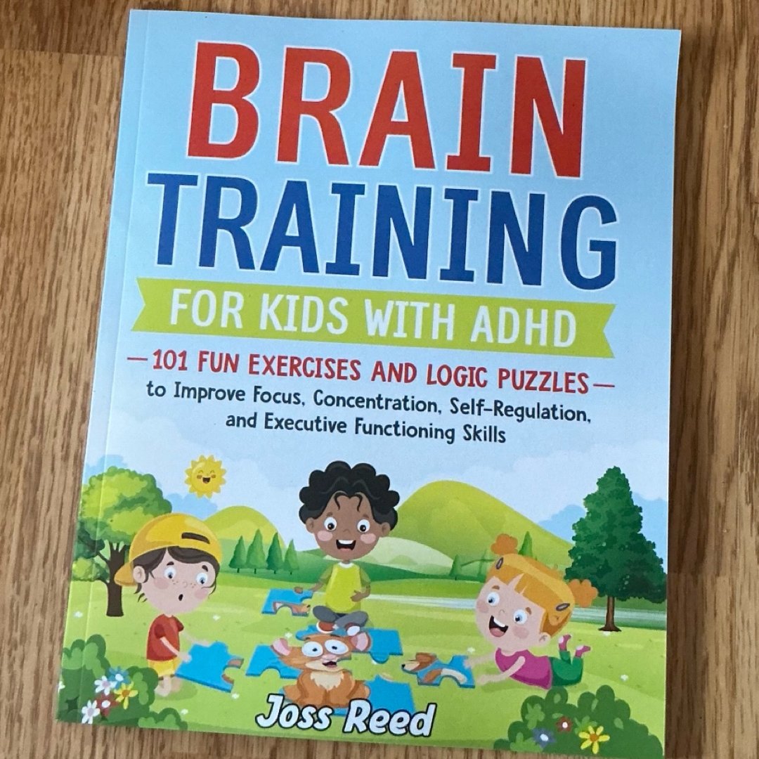 Brain Training for Kids with ADHD: 101 Fun Exercises and Logic Puzzles to Improve Focus, Concentration, Self-Regulation, and Executive Functioning Skills