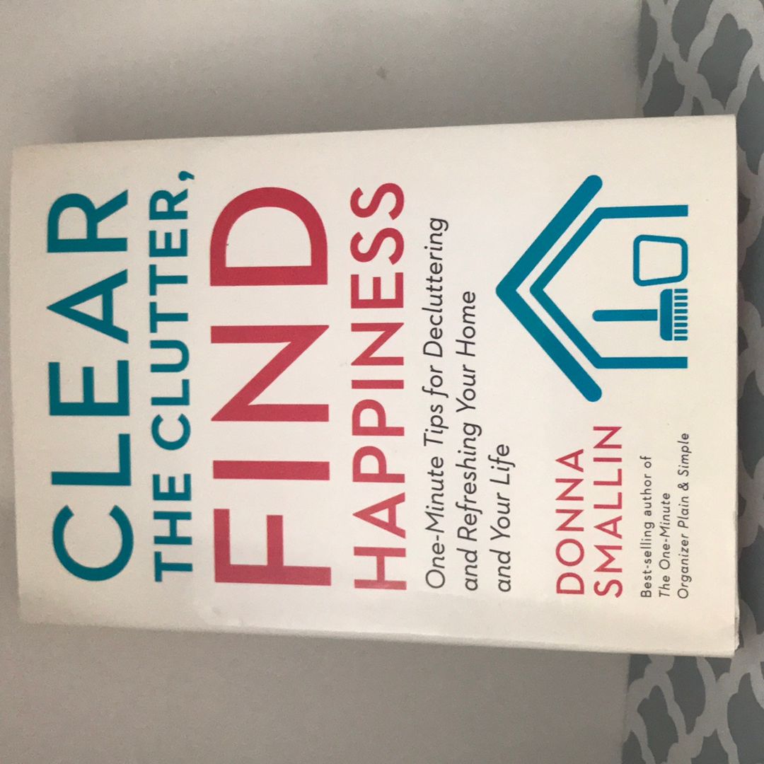 Clear the Clutter, Find Happiness: One-Minute Tips for Decluttering and Refreshing Your Home and Your Life