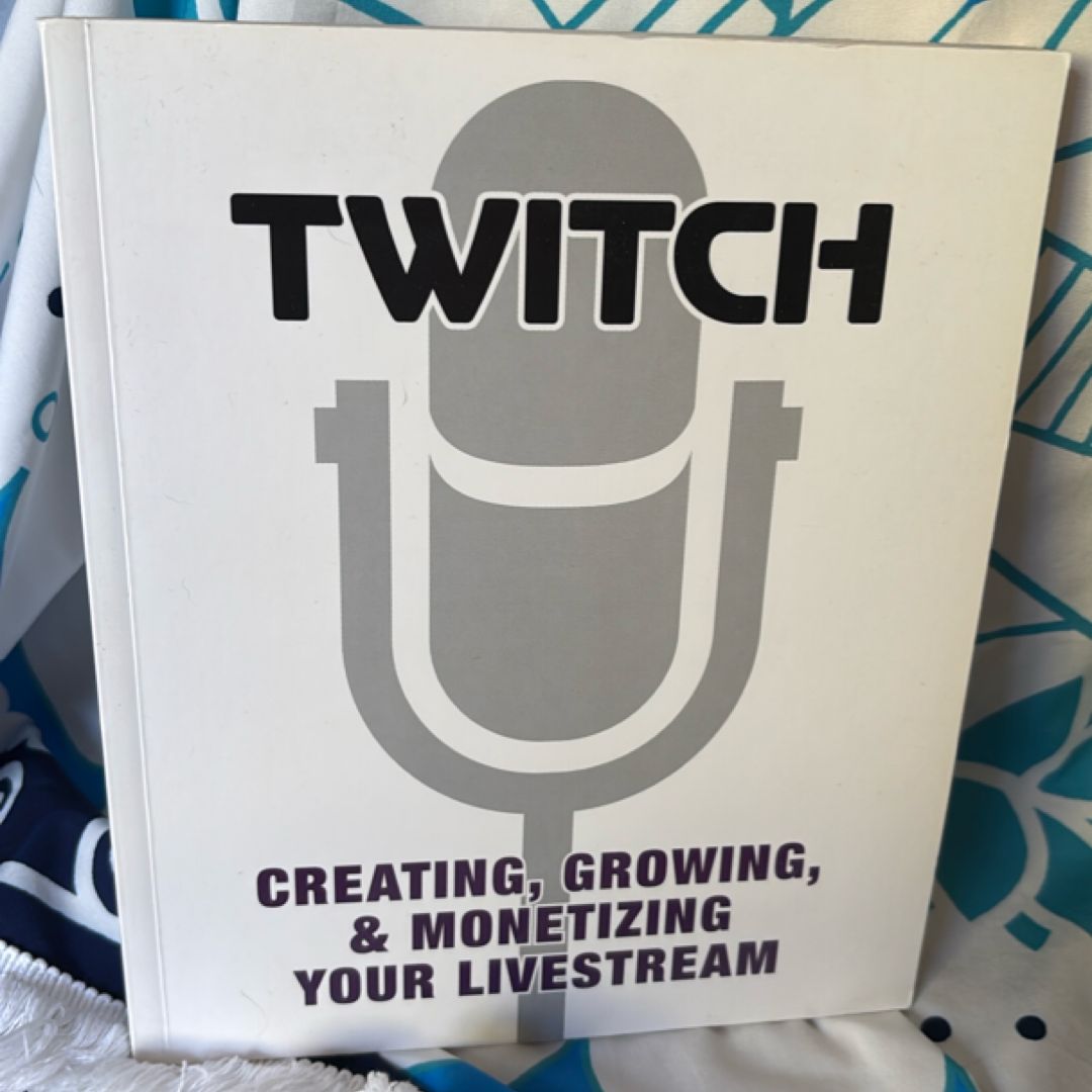 Twitch: Creating, Growing, and Monetizing Your Livestream