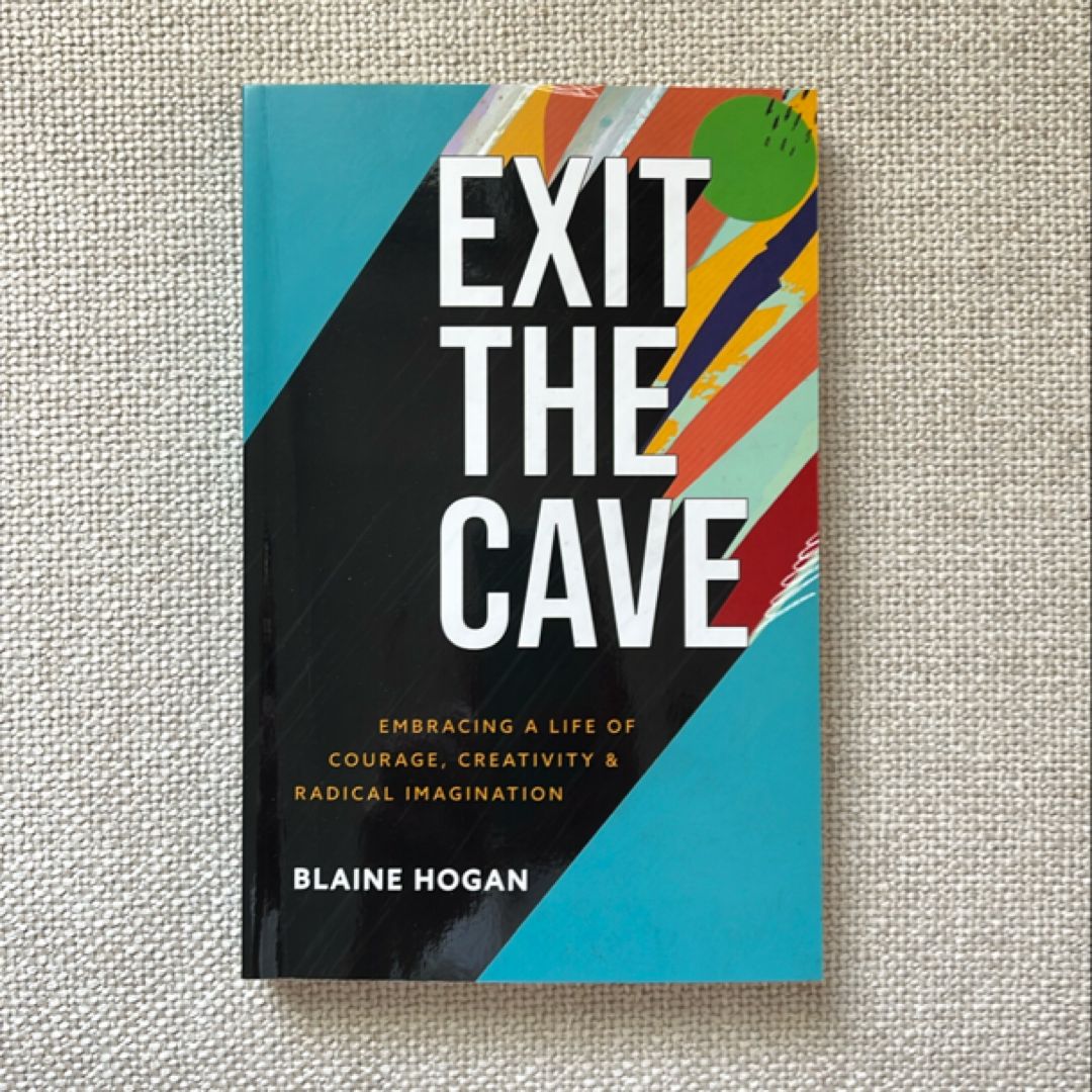 Exit the Cave: Embracing a Life of Courage, Creativity & Radical Imagination
