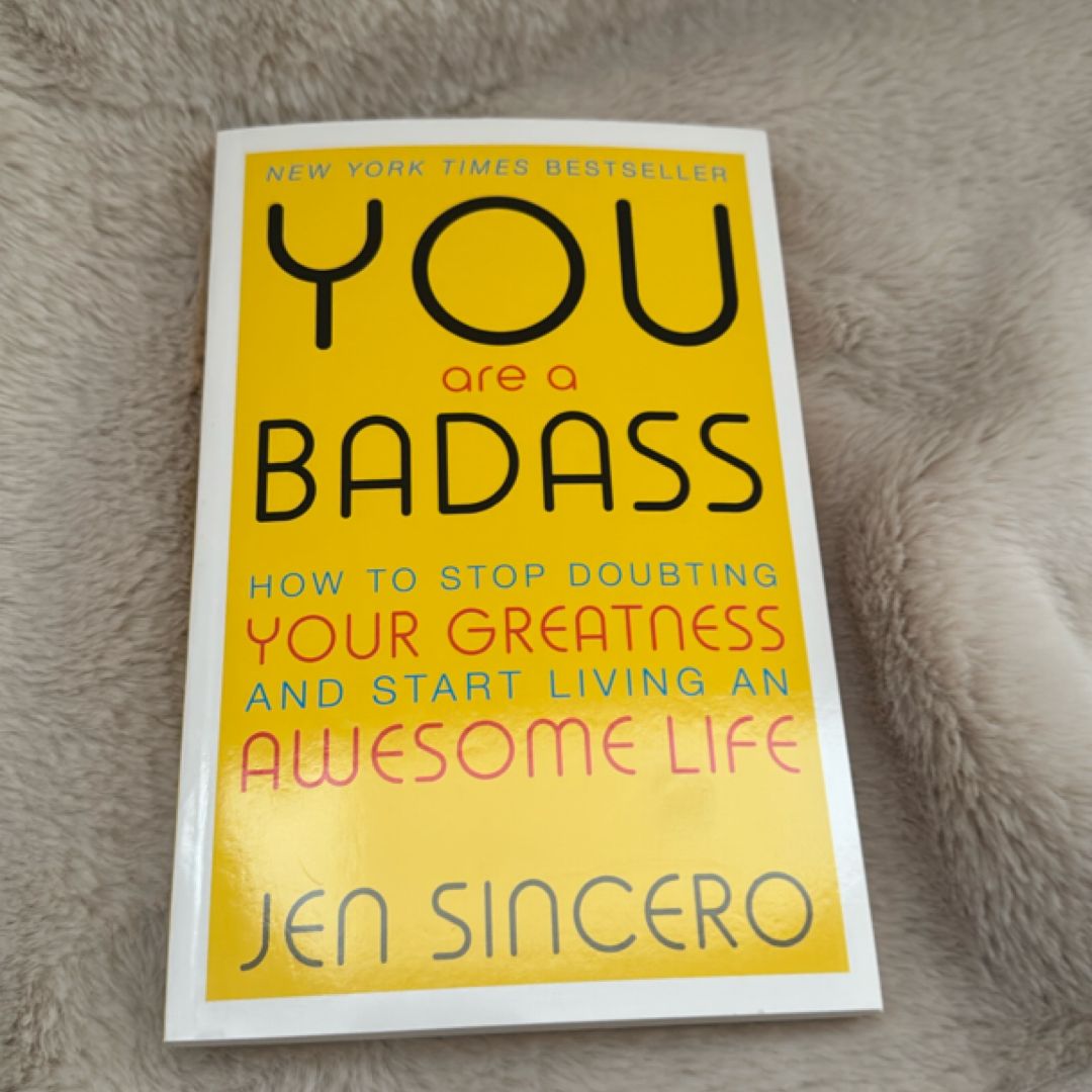 You Are a Badass: How to Stop Doubting Your Greatness and Start Living an Awesome Life by Jen Sincero