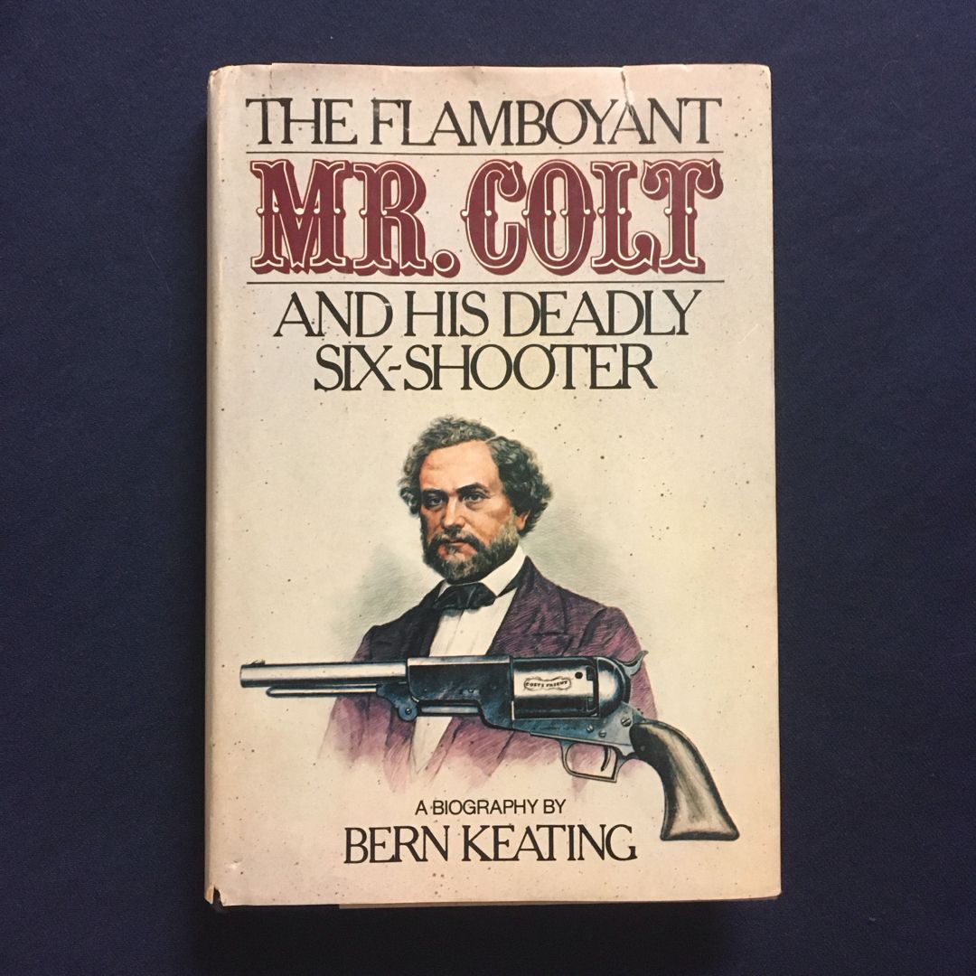 The Flamboyant Mr. Colt and His Deadly Six-Shooter : A Biography 