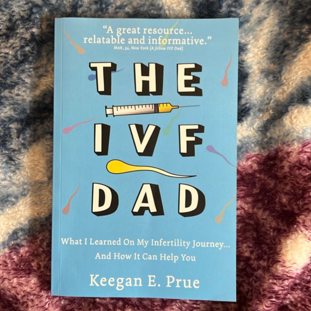 The IVF Dad: What I Learned On My Infertility Journey...And How It Can Help You