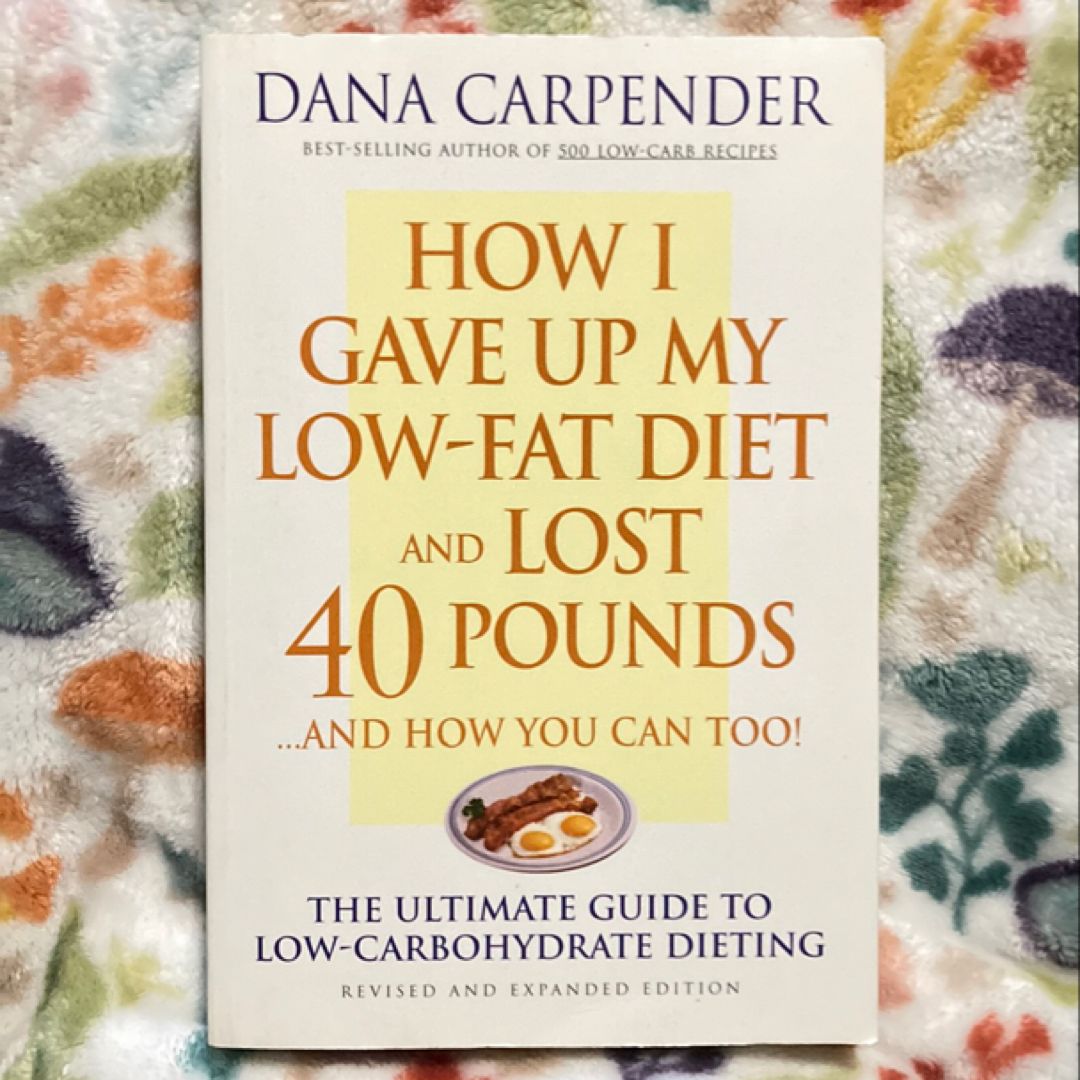 How I Gave up My Low-Fat Diet and Lost 40 Pounds. . and How You Can Too
