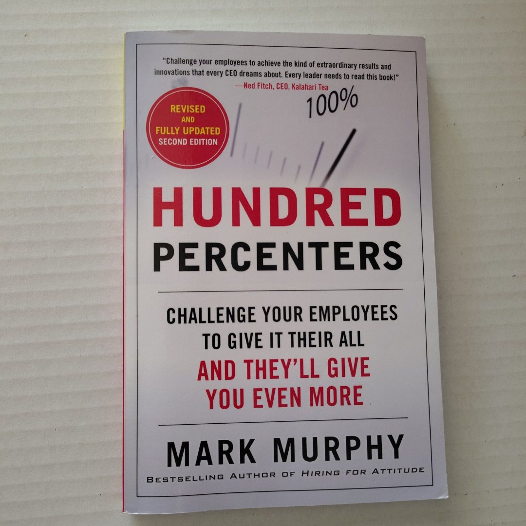 Hundred Percenters: Challenge Your Employees to Give It Their All, and They'll Give You Even More, Second Edition