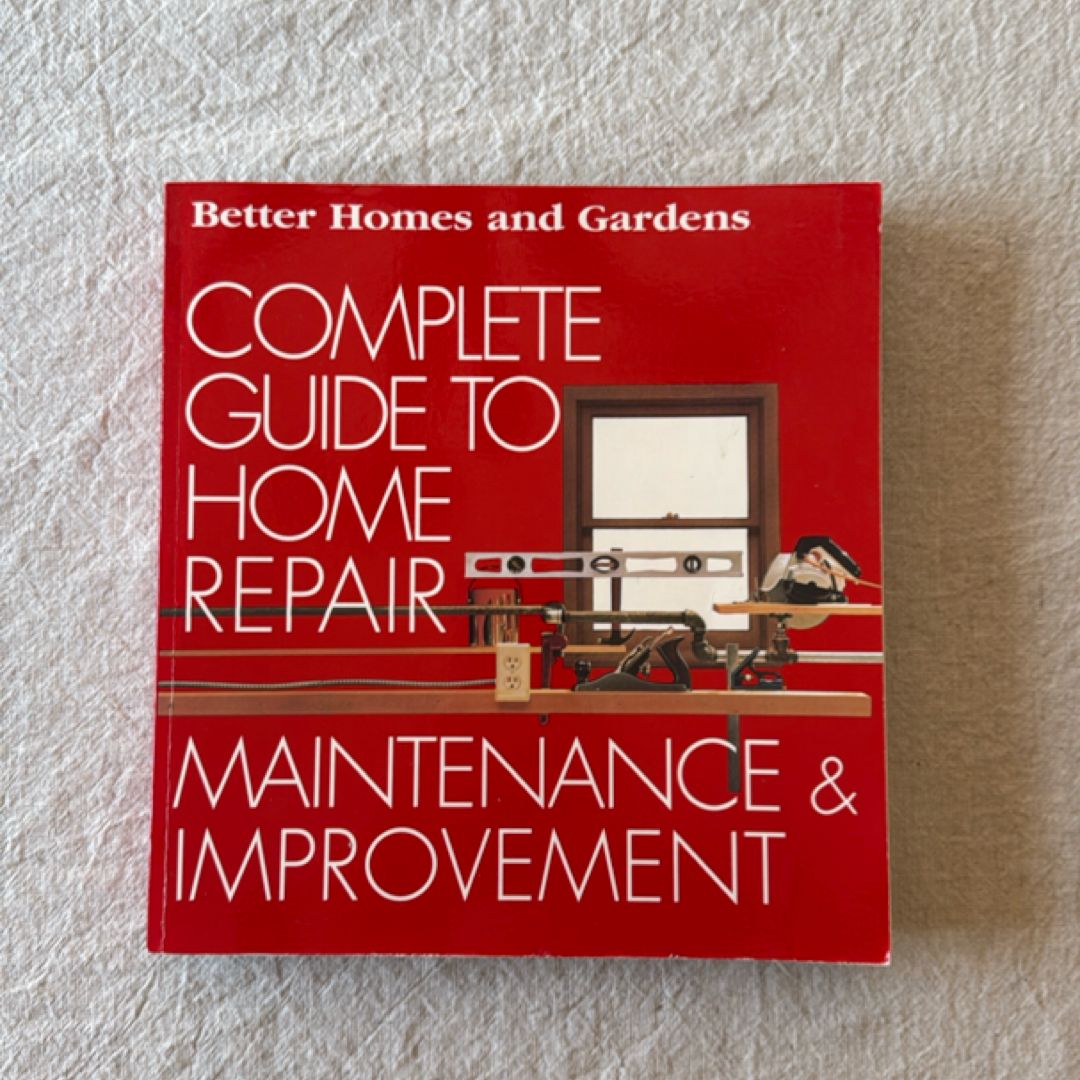Better Homes and Gardens Complete Guide to Home Repair, Maintenance and Improvement