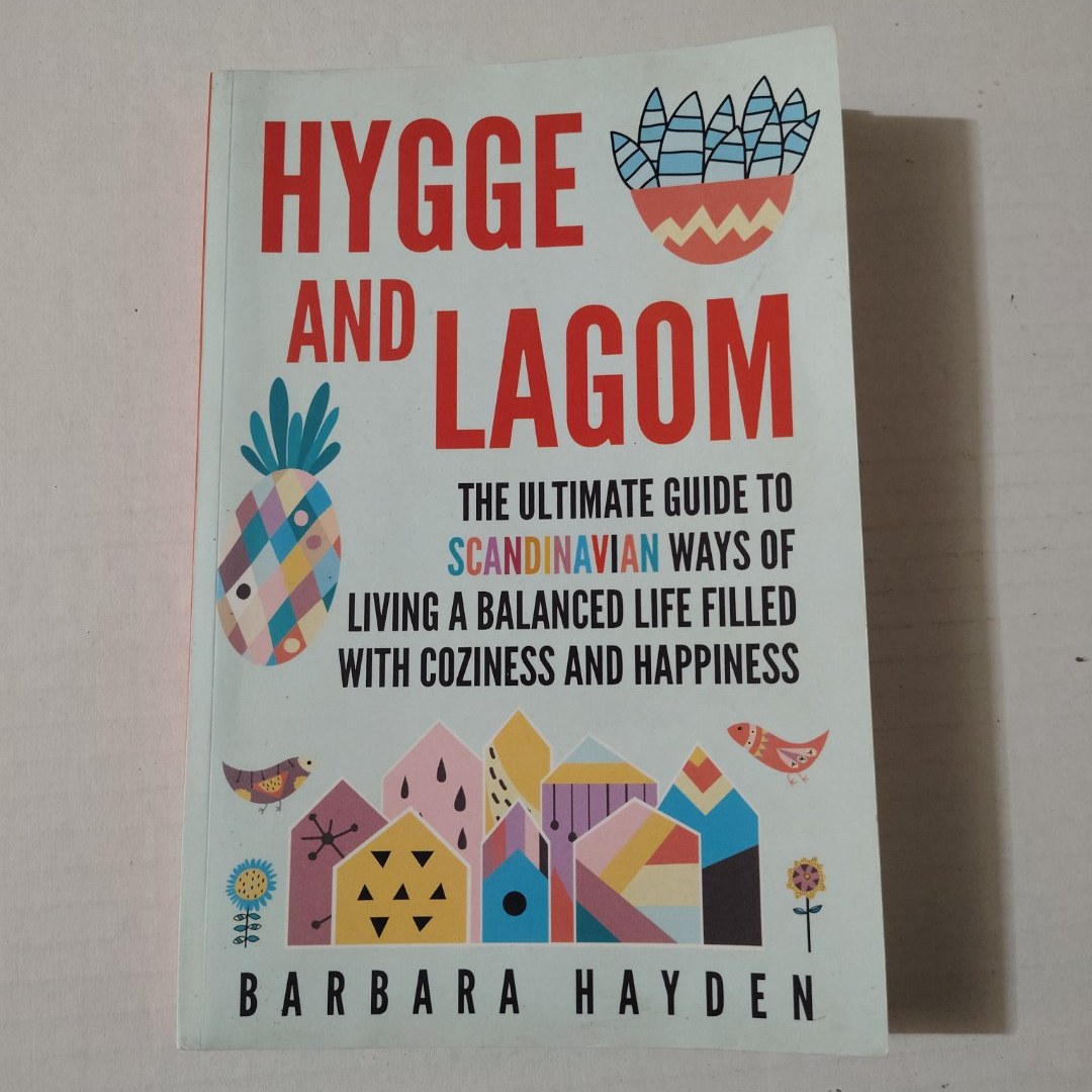 Hygge and Lagom: the Ultimate Guide to Scandinavian Ways of Living a Balanced Life Filled with Coziness and Happiness
