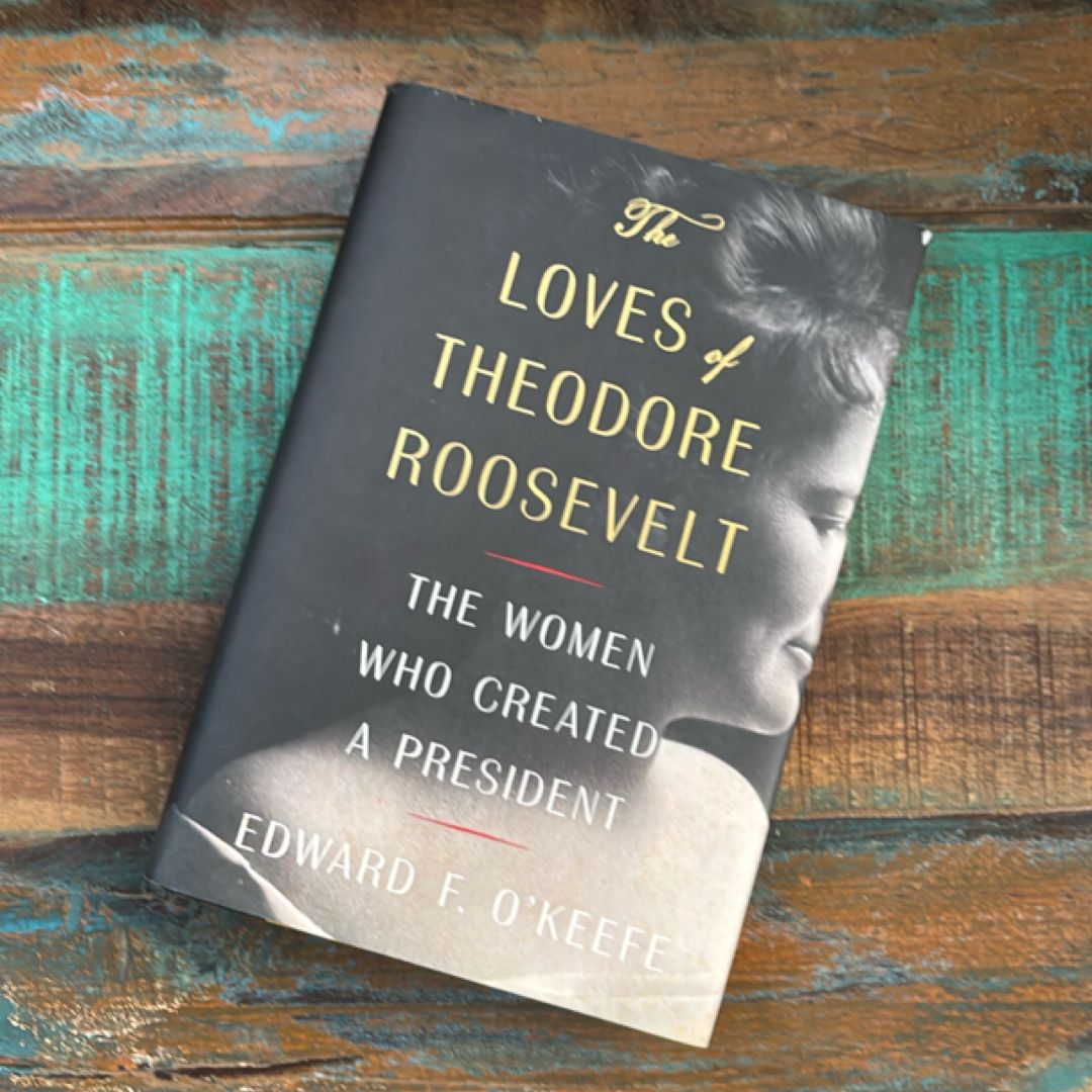 The Loves of Theodore Roosevelt by Edward F. O'Keefe, Hardcover ...