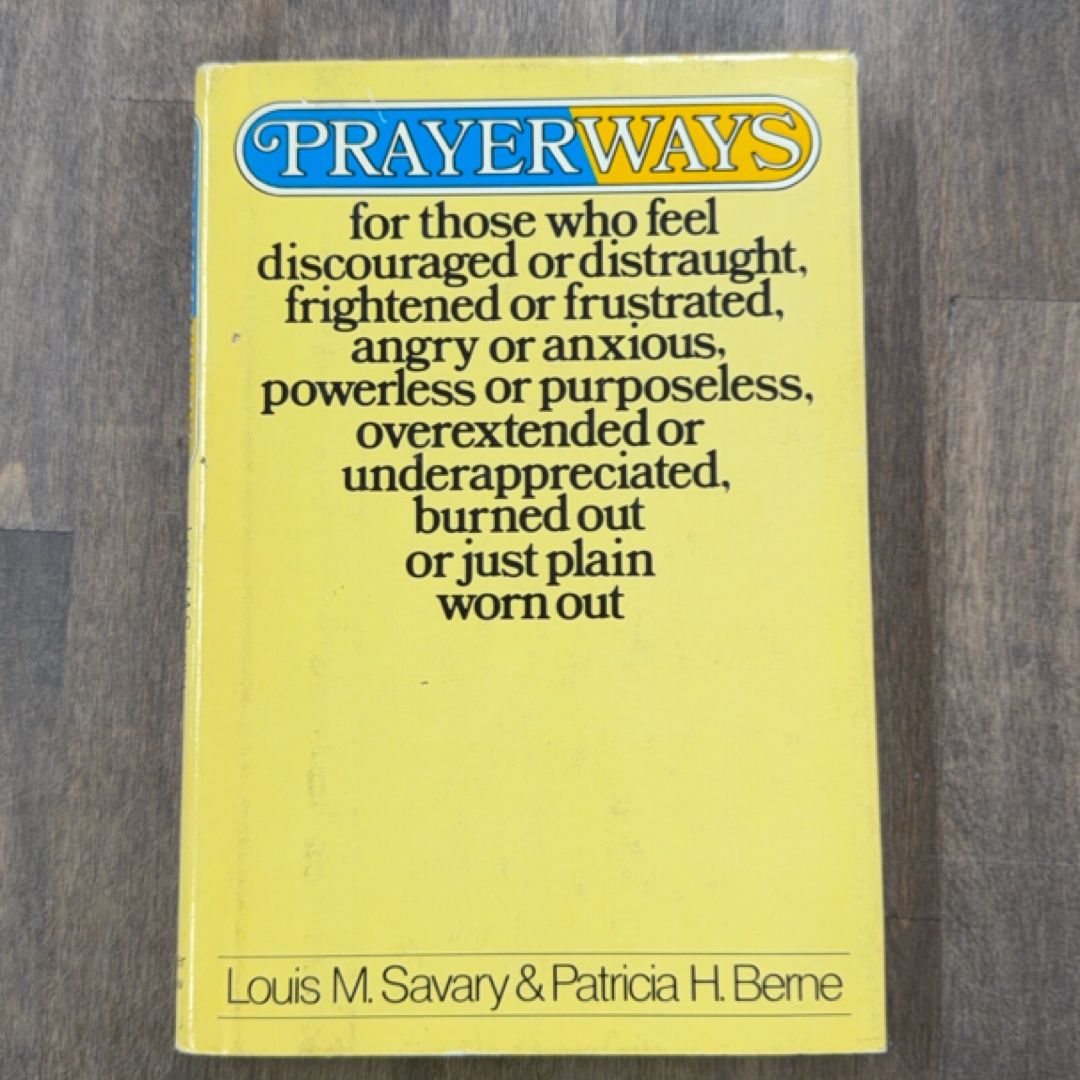 Prayerways For Those who Feel Discouraged Or Distraught, Frightened Or Frustrated, Angry Or Anxious, Powerless Or Purposeless, Over-extended Or Underappreciated, Burned Out Or Just Plain Worn Out