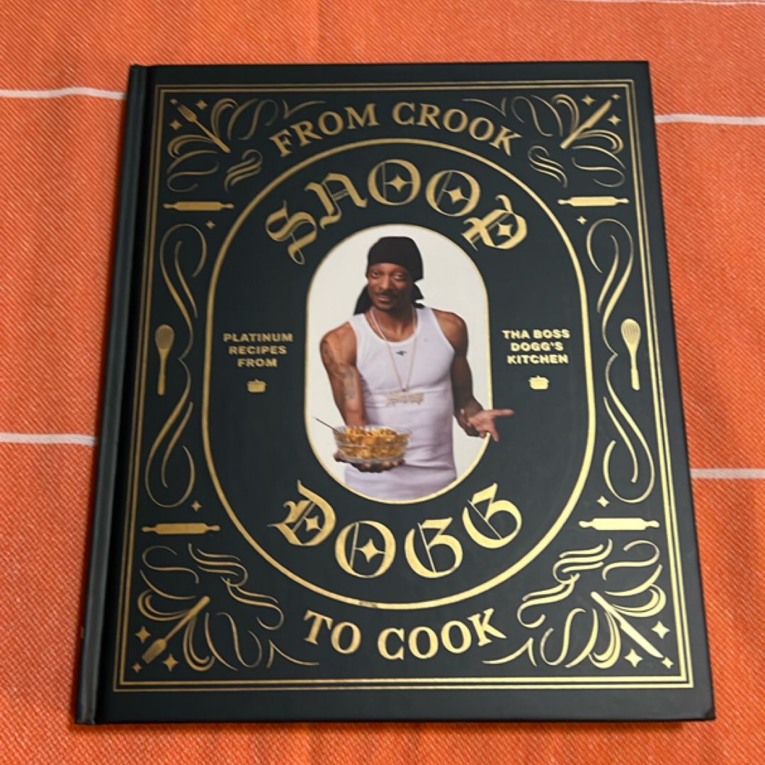 From Crook to Cook: Platinum Recipes from Tha Boss Dogg's Kitchen (Snoop Dogg Cookbook, Celebrity Cookbook with Soul Food Recipes)