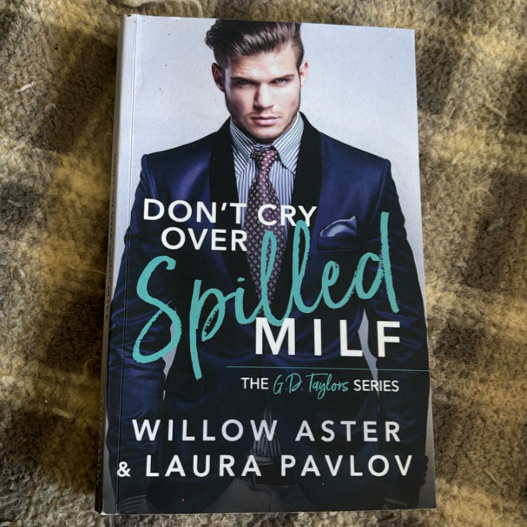 Don't Cry over Spilled MILF: the G.D. Taylors Series