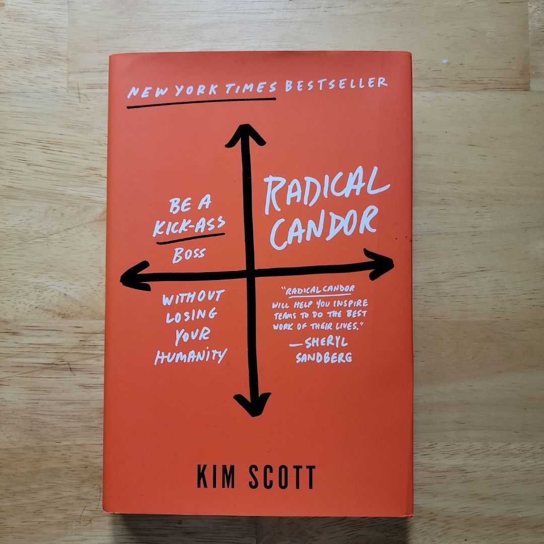 Radical Candor: Be a Kick-Ass Boss Without Losing Your Humanity