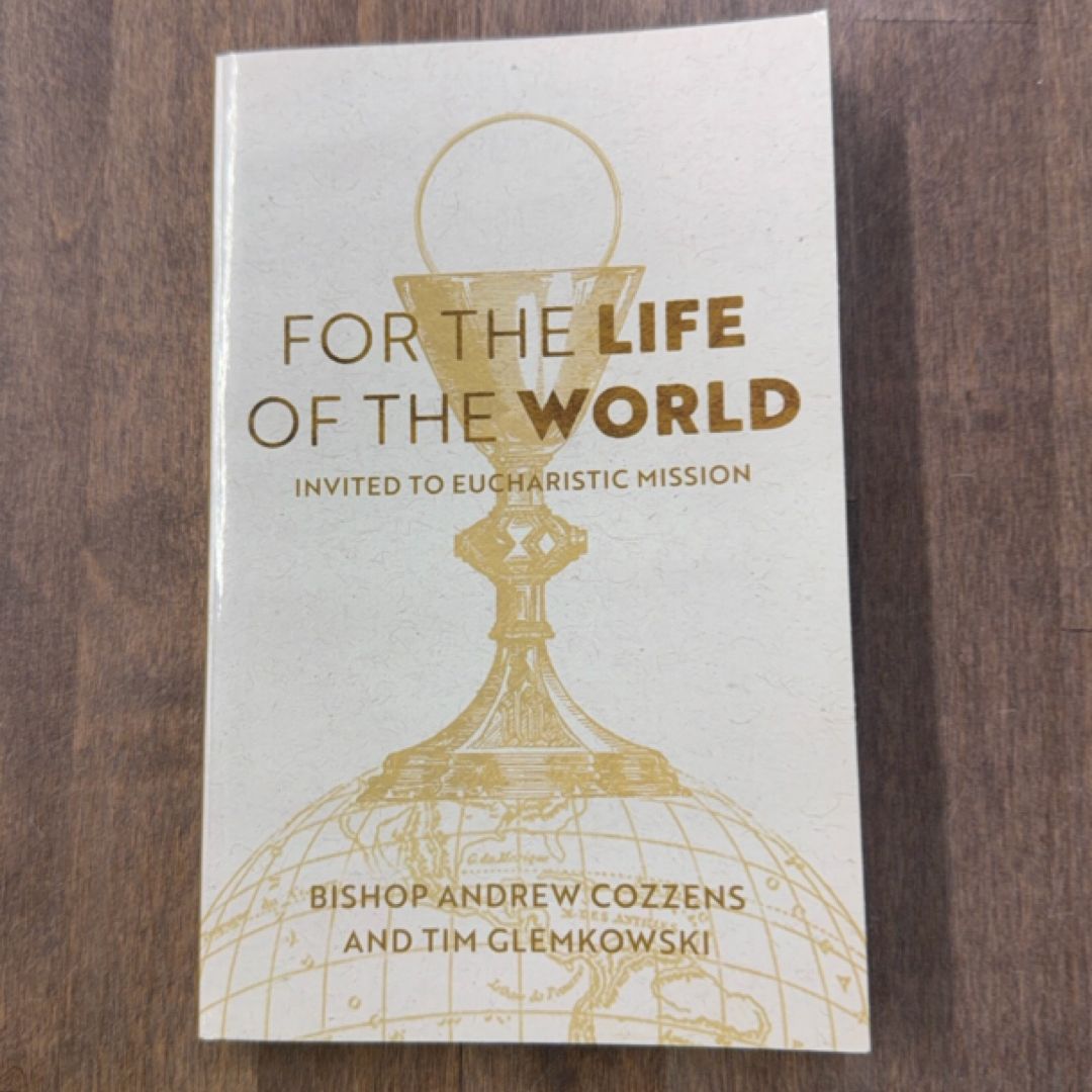 For the Life of the World Invited to Eucharistic Mission