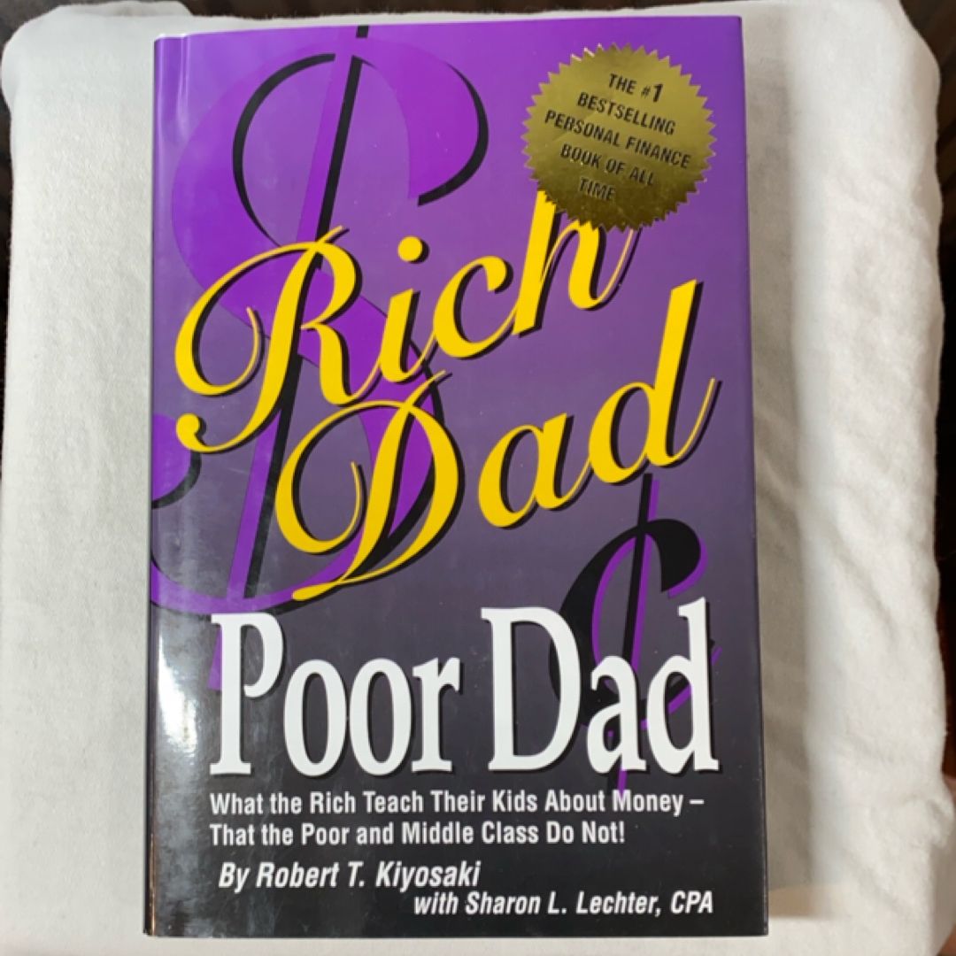 Rich Dad Poor Dad What the Rich Teach Their Kids about Money-- that the Poor and Middle Class Do Not!