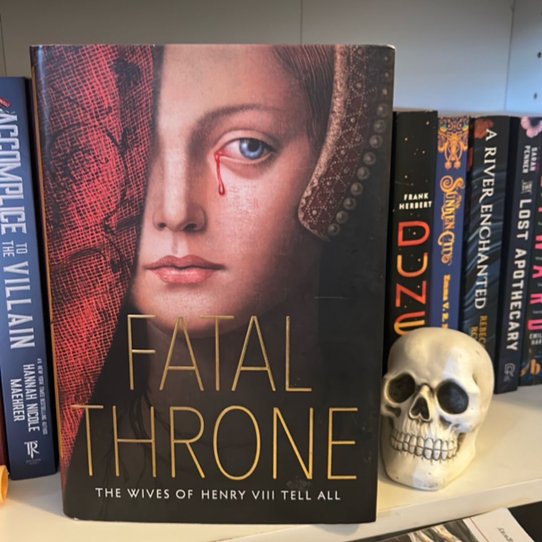 Fatal Throne: the Wives of Henry VIII Tell All