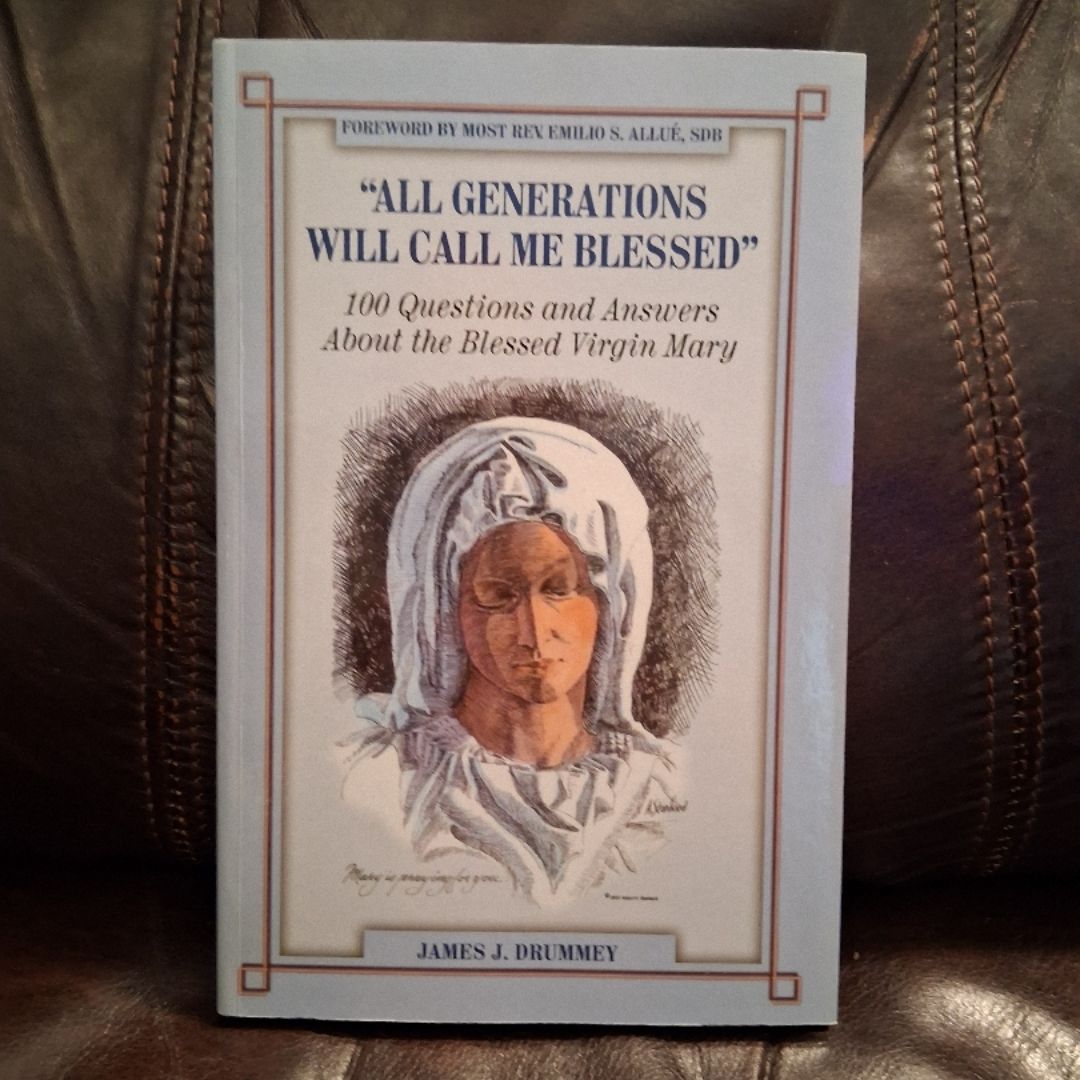All Generations Will Call Me Blessed 100 Questions and Answers about the Blessed Virgin Mary