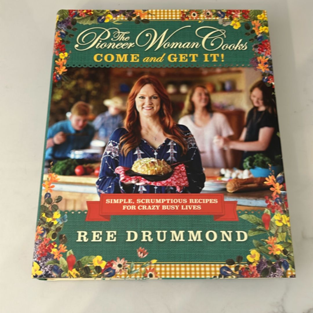 The Pioneer Woman Cooks Come and Get It! : Simple, Scrumptious Recipes for Crazy Busy Lives