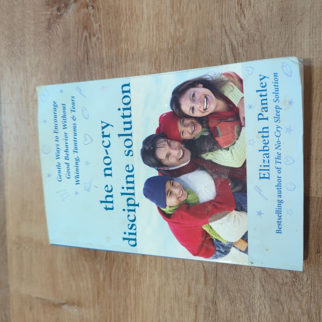 The No-Cry Discipline Solution: Gentle Ways to Encourage Good Behavior Without Whining, Tantrums, and Tears