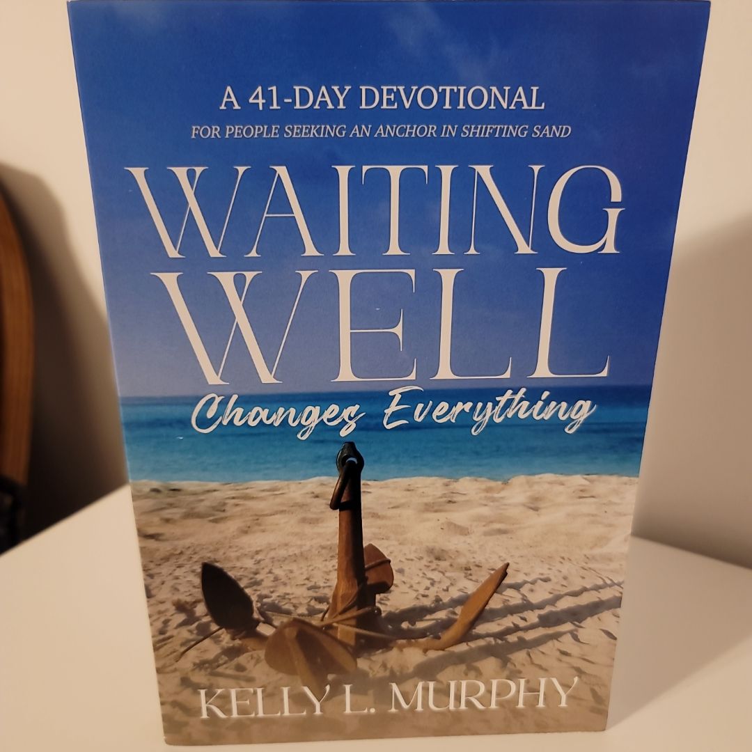 Waiting Well Changes Everything : a 41-Day Devotional for People Seeking an Anchor in Times of Shifting Sand