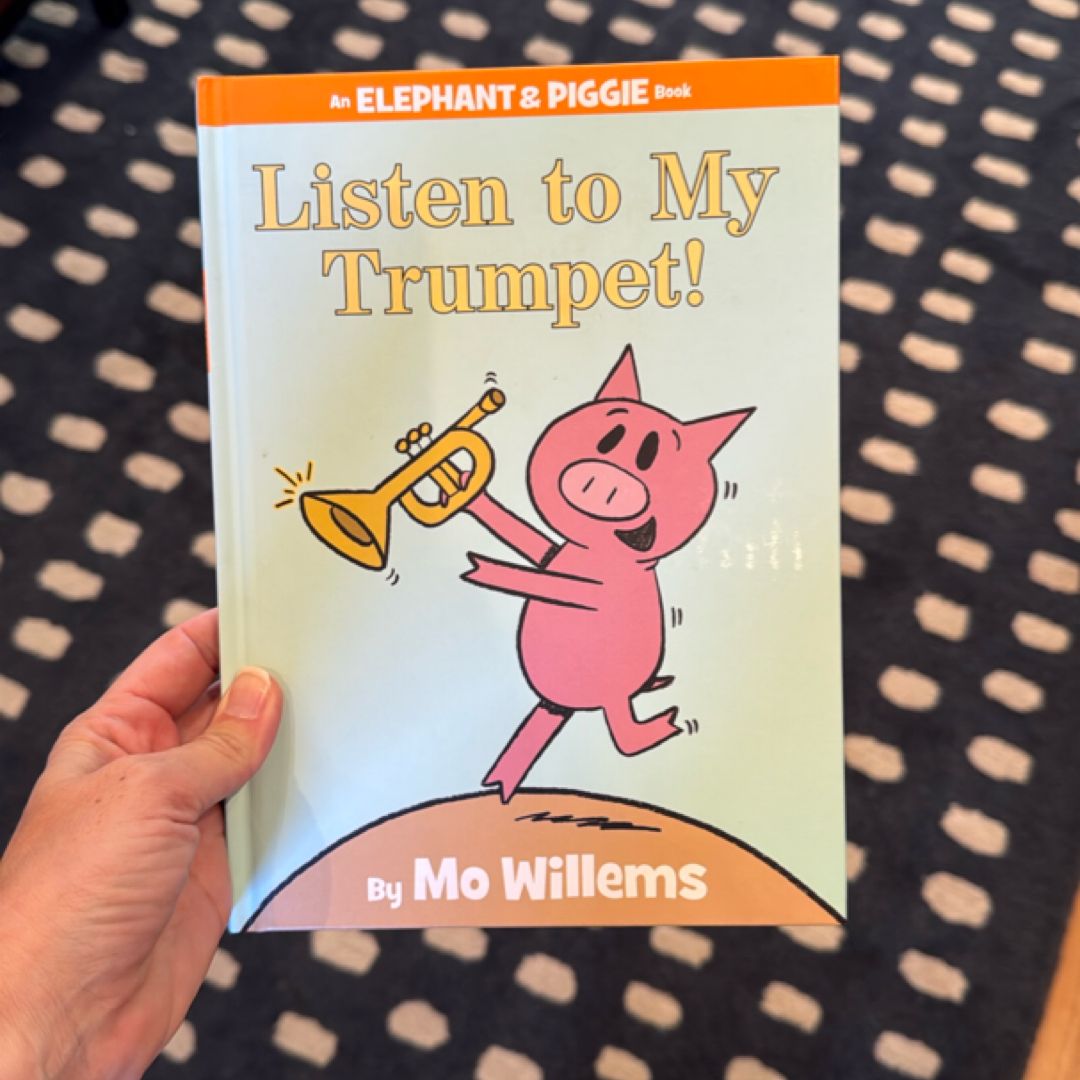 Listen to My Trumpet! (an Elephant and Piggie Book)