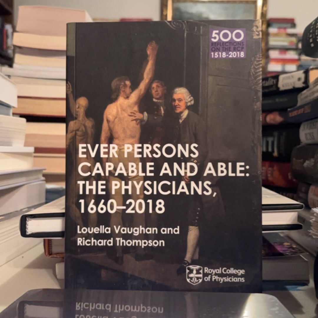 The Physicians 1660-2018: Ever Persons Capable and Able